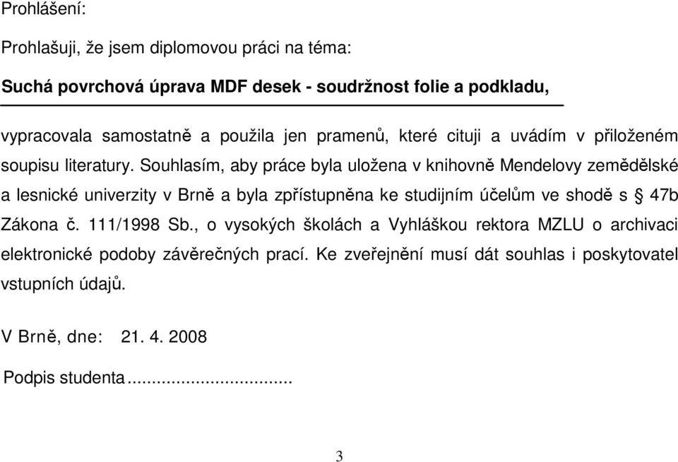 Souhlasím, aby práce byla uložena v knihovně Mendelovy zemědělské a lesnické univerzity v Brně a byla zpřístupněna ke studijním účelům ve shodě s 47b