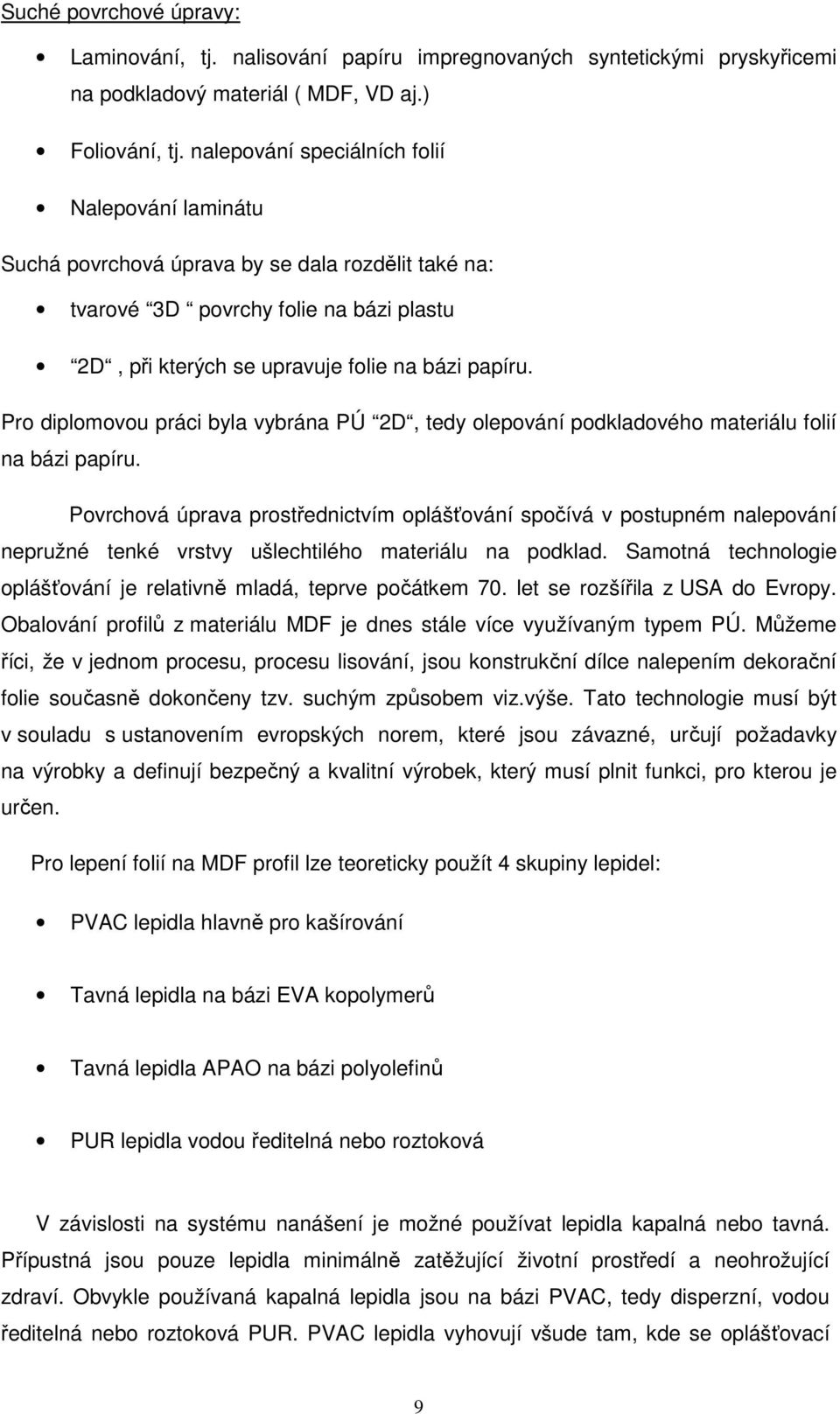 Pro diplomovou práci byla vybrána PÚ 2D, tedy olepování podkladového materiálu folií na bázi papíru.