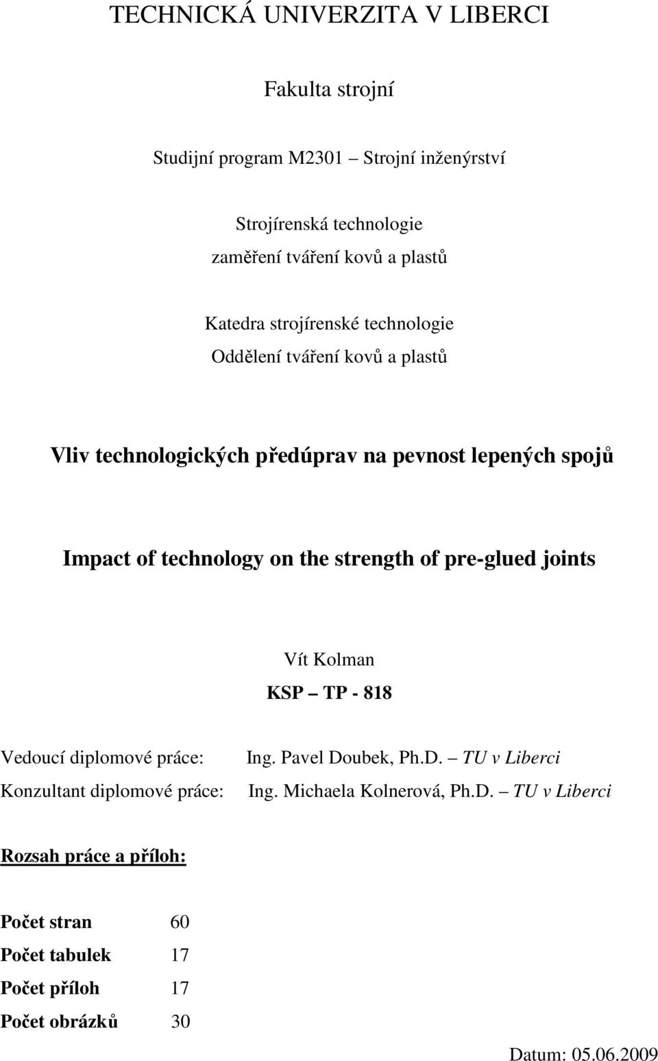 pre-glued joints Vít Kolman KSP TP - 818 Vedoucí diplomové práce: Konzultant diplomové práce: Ing. Pavel Doubek, Ph.D. TU v Liberci Ing.