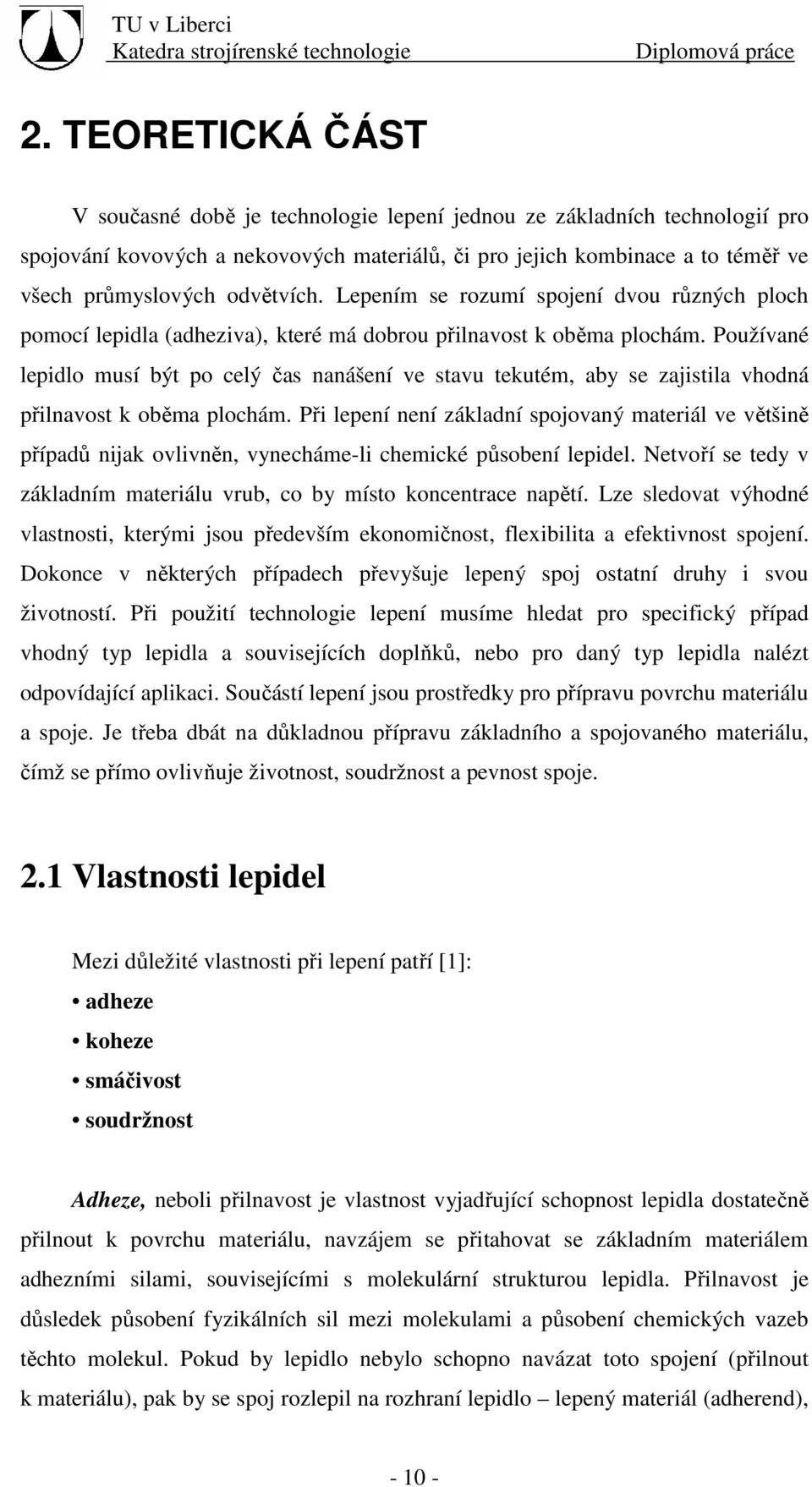 Používané lepidlo musí být po celý čas nanášení ve stavu tekutém, aby se zajistila vhodná přilnavost k oběma plochám.