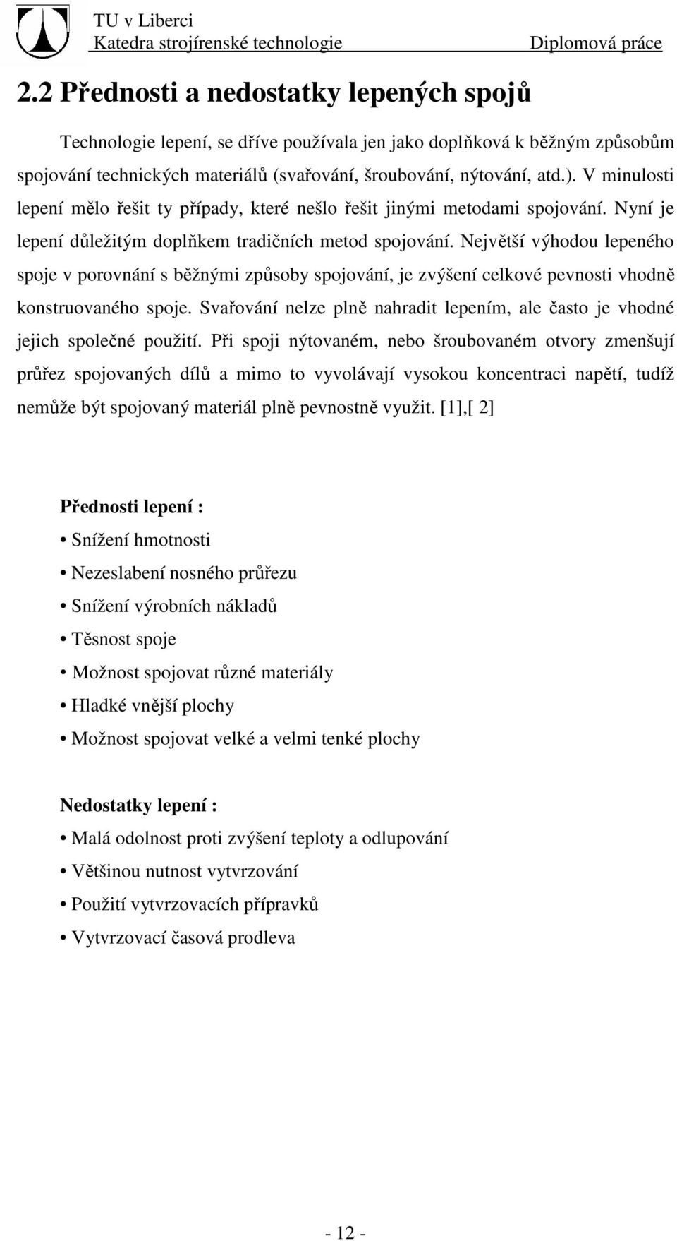 Největší výhodou lepeného spoje v porovnání s běžnými způsoby spojování, je zvýšení celkové pevnosti vhodně konstruovaného spoje.