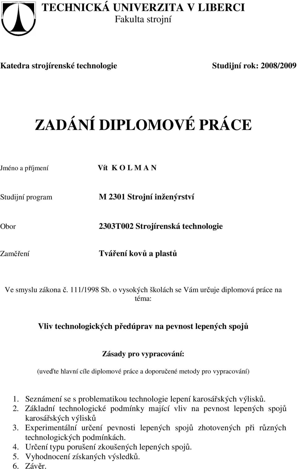 o vysokých školách se Vám určuje diplomová práce na téma: Vliv technologických předúprav na pevnost lepených spojů Zásady pro vypracování: (uveďte hlavní cíle diplomové práce a doporučené metody pro