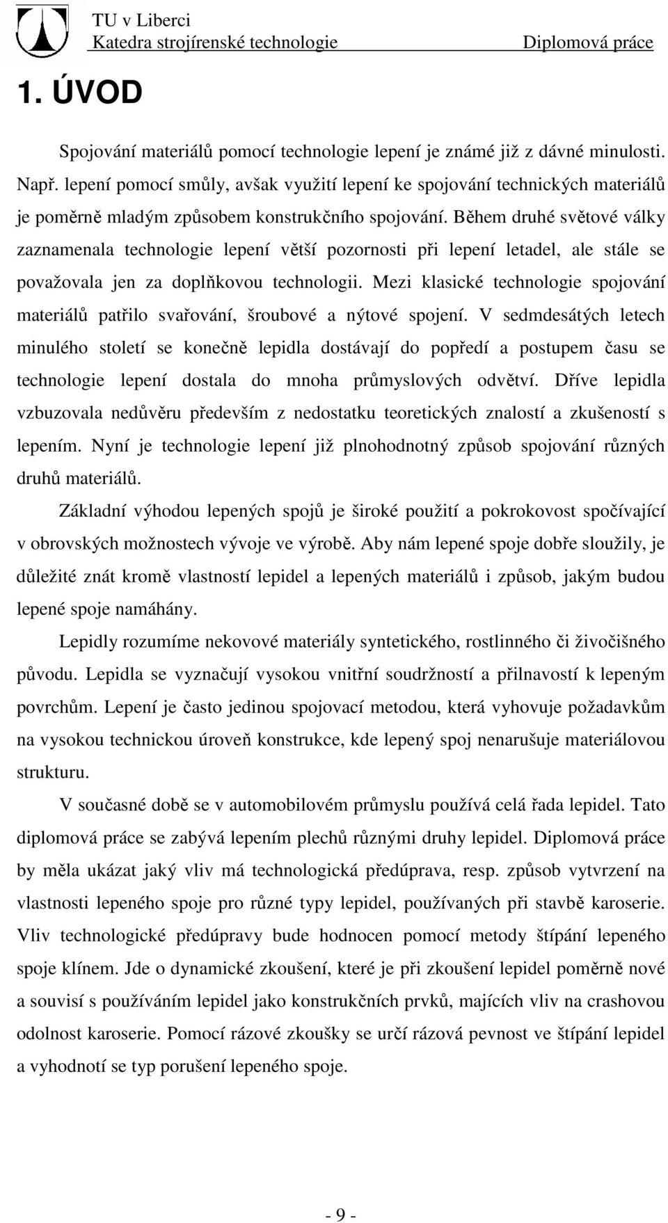 Během druhé světové války zaznamenala technologie lepení větší pozornosti při lepení letadel, ale stále se považovala jen za doplňkovou technologii.