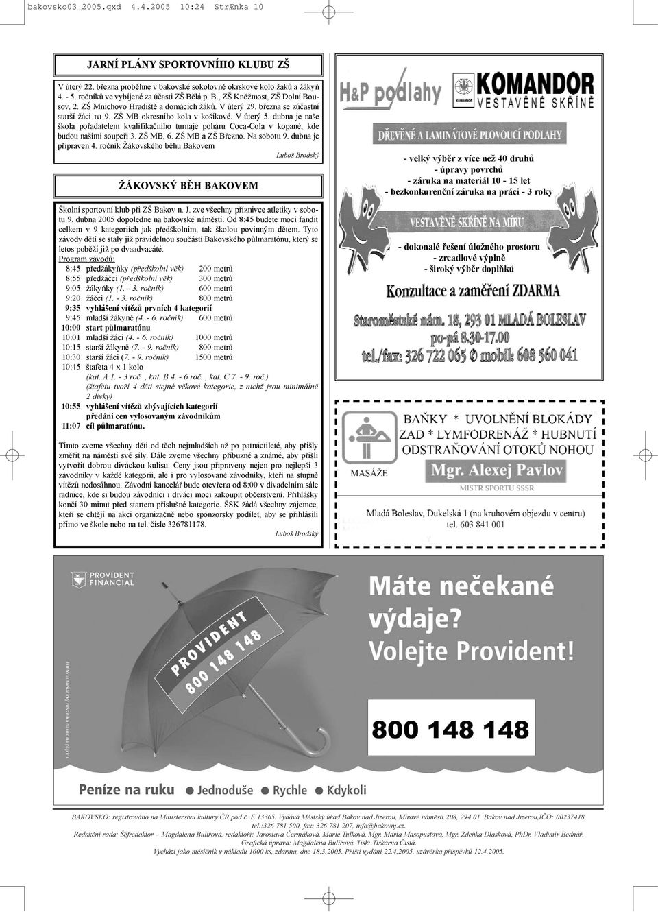 V úterý 5. dubna je naše škola poøadatelem kvalifikaèního turnaje poháru Coca-Cola v kopané, kde budou našimi soupeøi 3. ZŠ MB, 6. ZŠ MB a ZŠ Bøezno. Na sobotu 9. dubna je pøipraven 4.