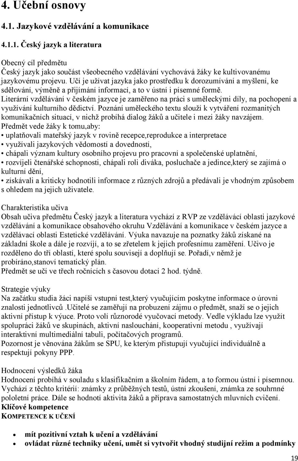 Literární vzdělávání v českém jazyce je zaměřeno na práci s uměleckými díly, na pochopení a využívání kulturního dědictví.