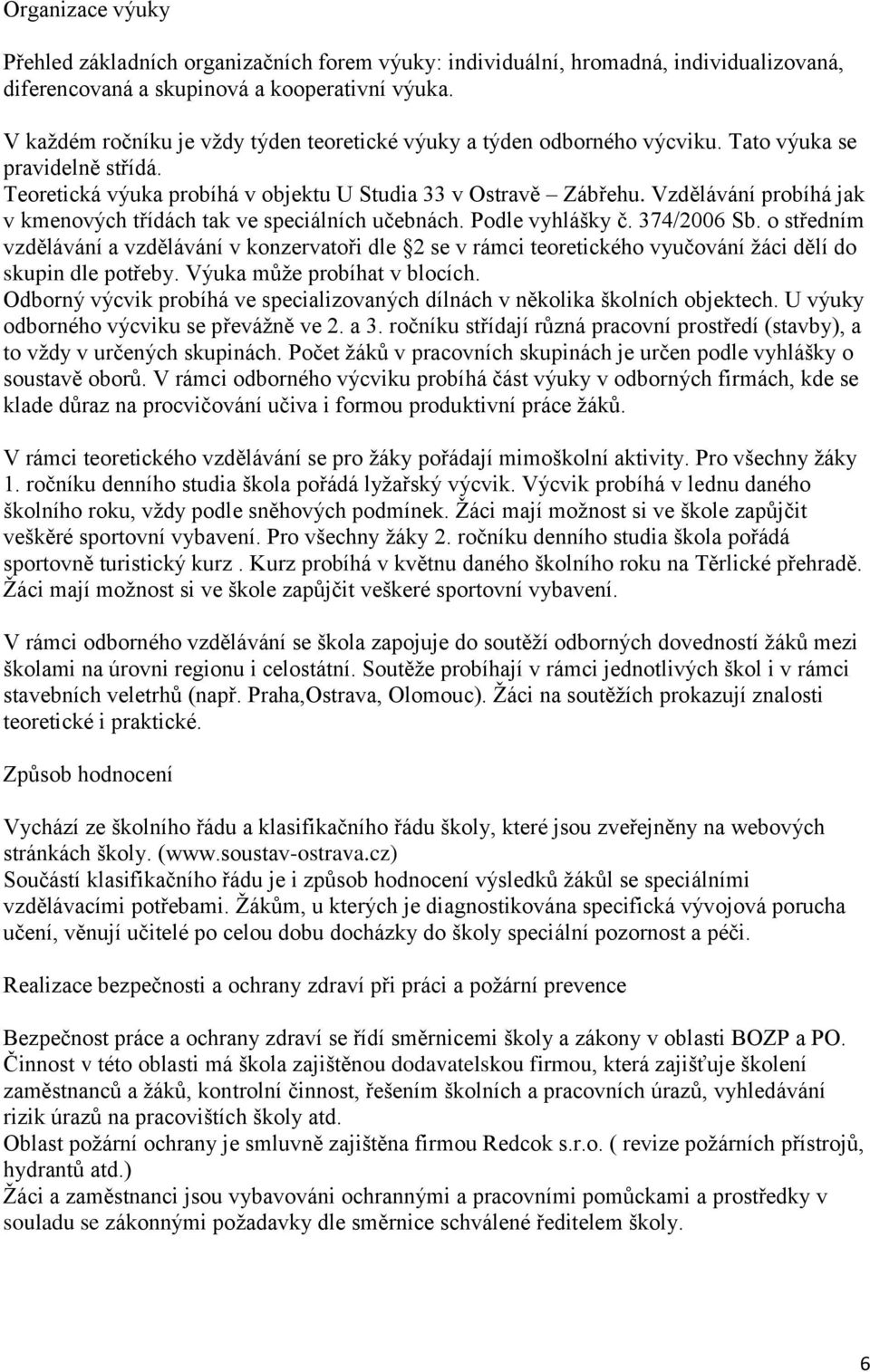 Vzdělávání probíhá jak v kmenových třídách tak ve speciálních učebnách. Podle vyhlášky č. 374/2006 Sb.