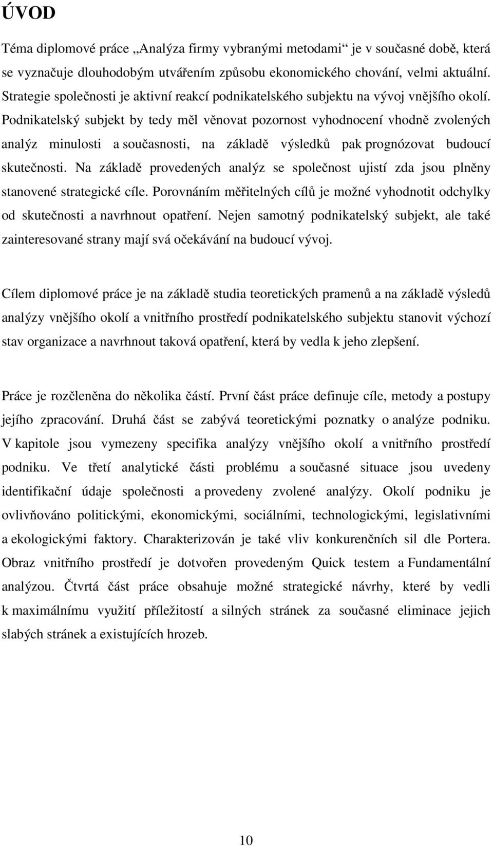 Podnikatelský subjekt by tedy m l v novat pozornost vyhodnocení vhodn zvolených analýz minulosti a sou asnosti, na základ výsledk pak prognózovat budoucí skute nosti.