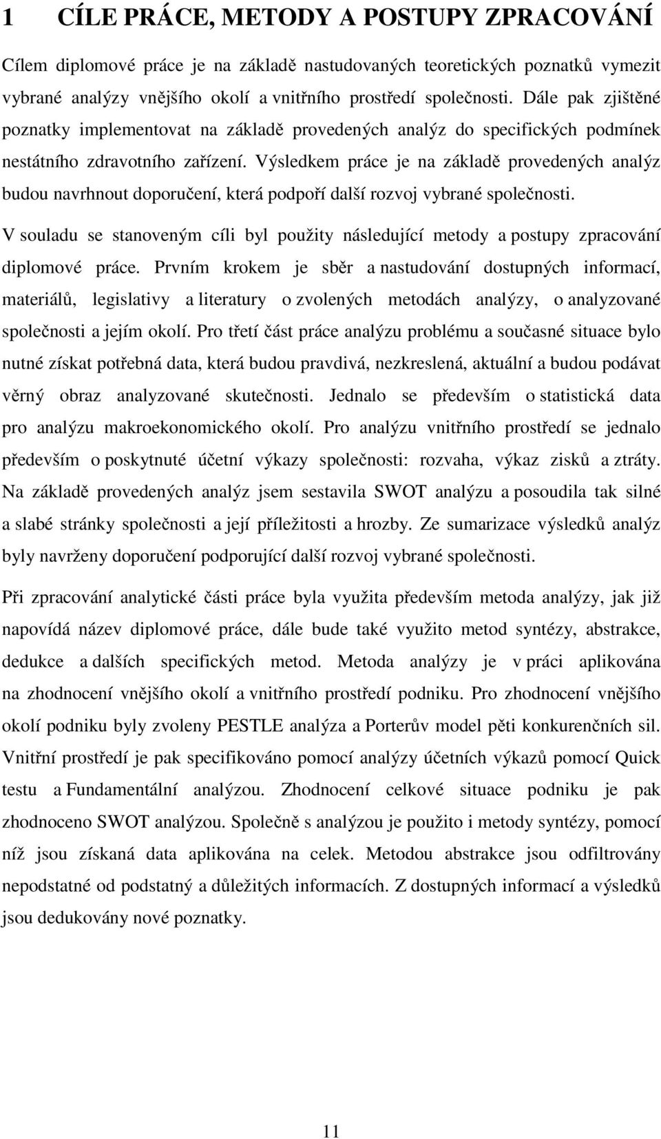 Výsledkem práce je na základ provedených analýz budou navrhnout doporu ení, která podpo í další rozvoj vybrané spole nosti.