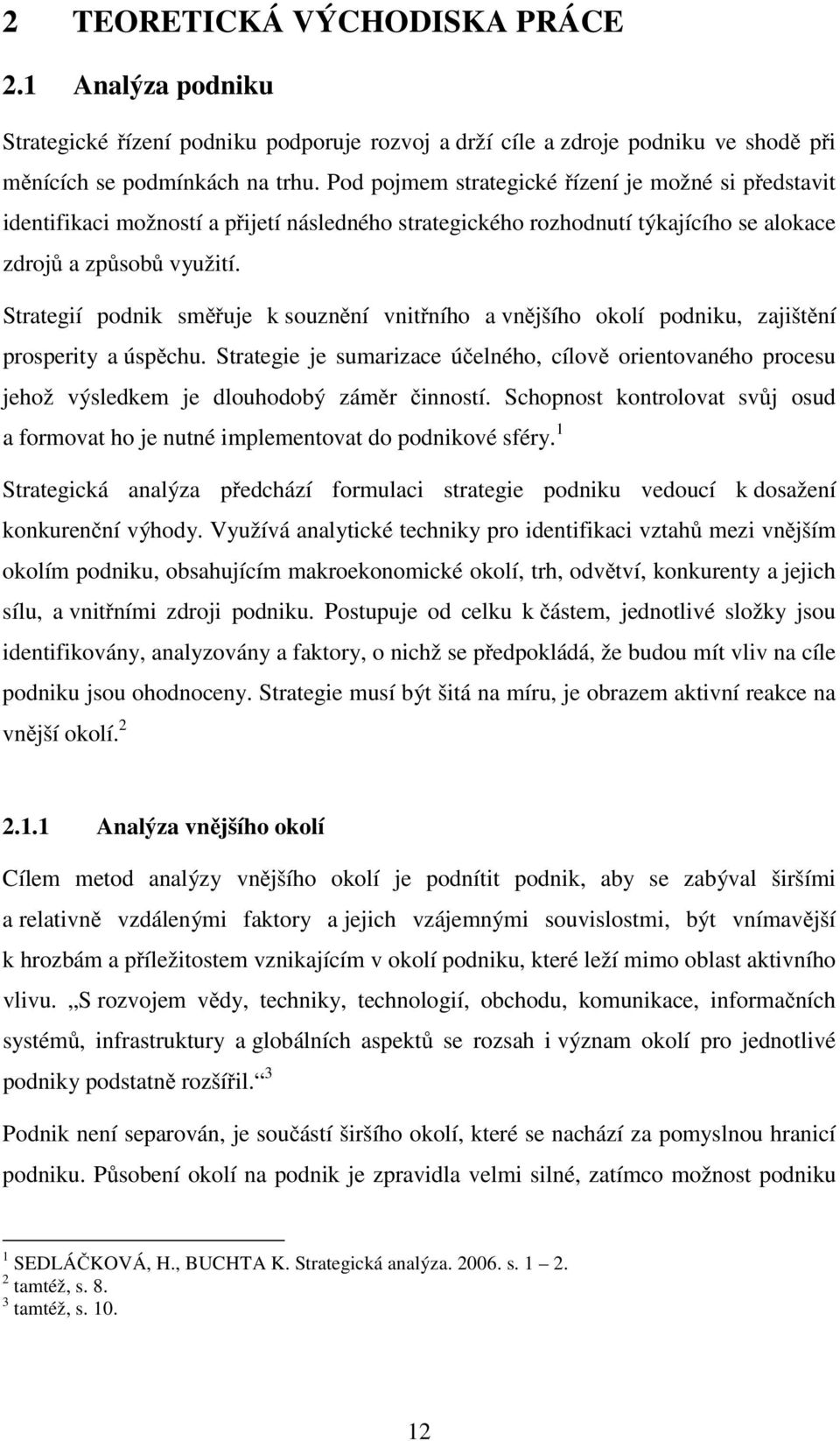 Strategií podnik sm uje k souzn ní vnit ního a vn jšího okolí podniku, zajišt ní prosperity a úsp chu.