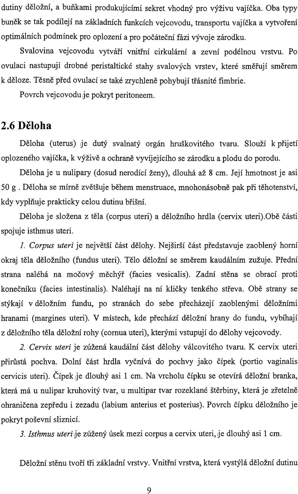 Svalovina vejcovodu vytváří vnitřní cirkulární a zevní podélnou vrstvu. Po ovulaci nastupují drobné peristaltické stahy svalových vrstev, které směřují směrem к děloze.