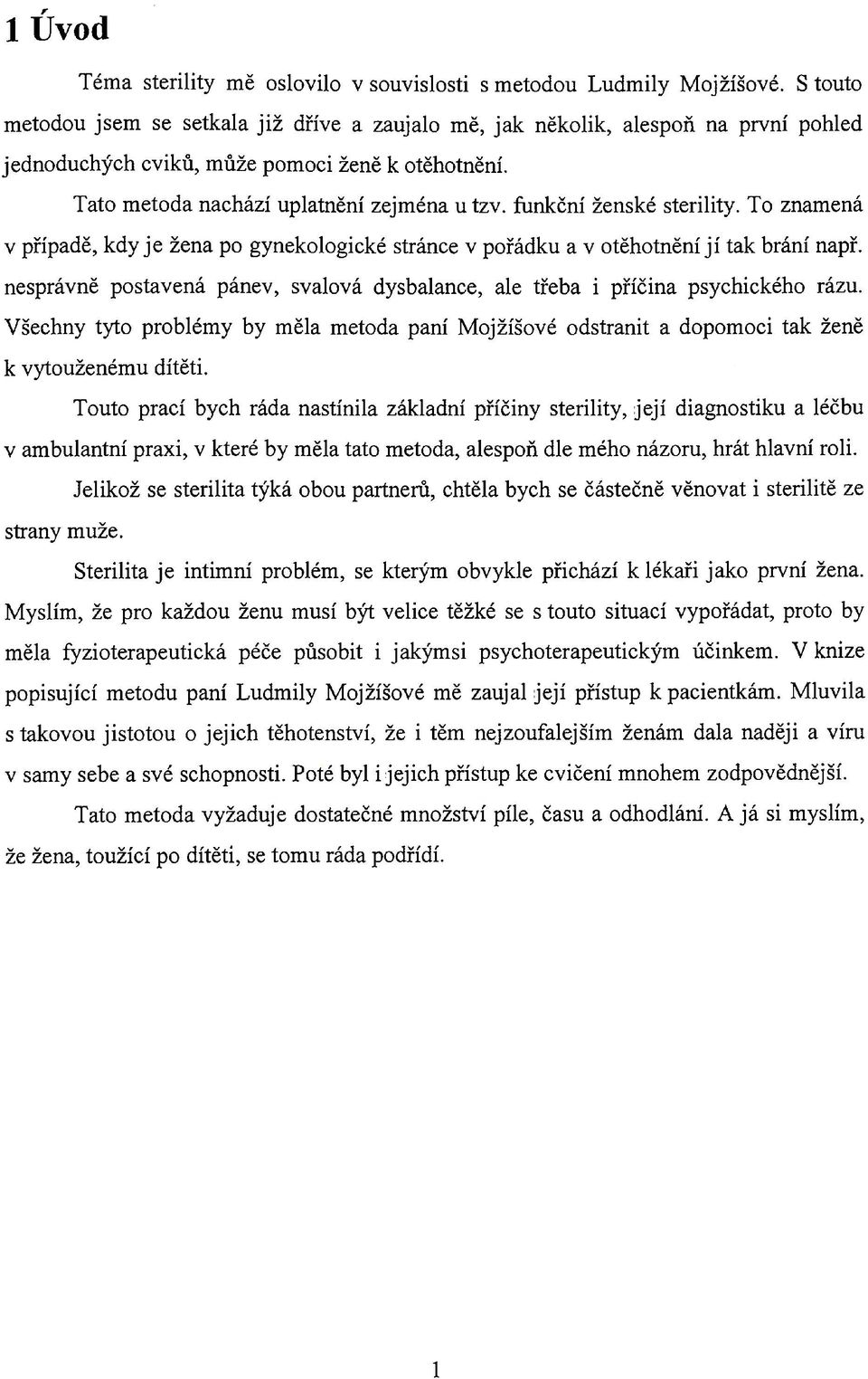 funkční ženské sterility. To znamená v případě, kdy je žena po gynekologické stránce v pořádku a v otěhotnění jí tak brání např.