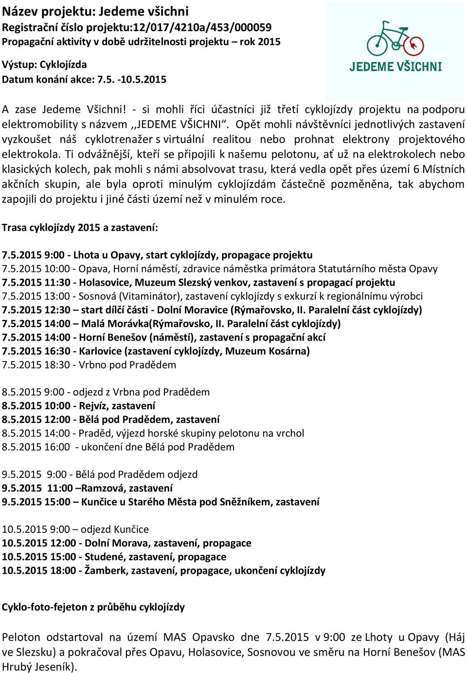 Opět mohli návštěvníci jednotlivých zastavení vyzkoušet náš cyklotrenažer s virtuální realitou nebo prohnat elektrony projektového elektrokola.