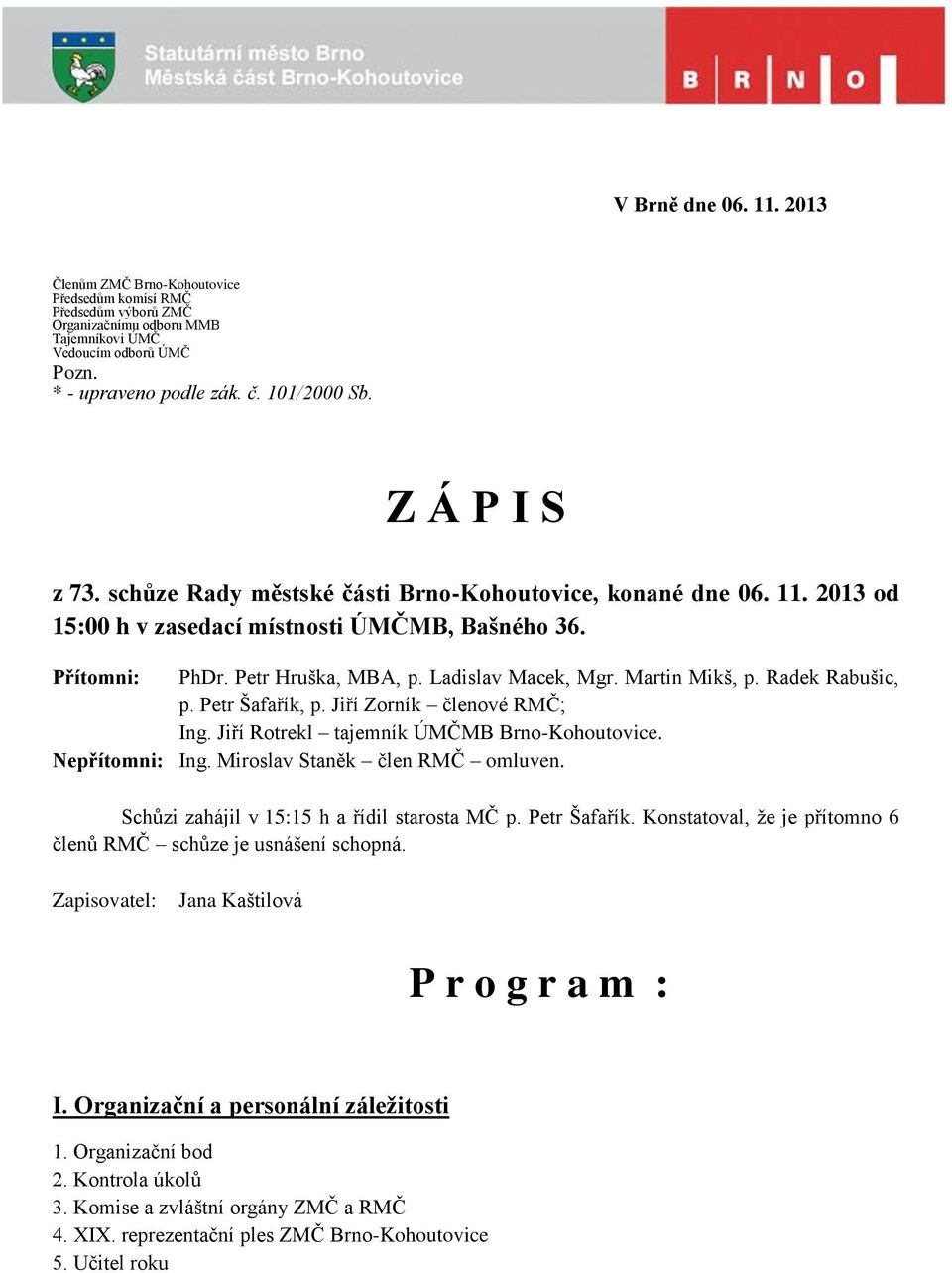 Martin Mikš, p. Radek Rabušic, p. Petr Šafařík, p. Jiří Zorník členové RMČ; Ing. Jiří Rotrekl tajemník ÚMČMB Brno-Kohoutovice. Nepřítomni: Ing. Miroslav Staněk člen RMČ omluven.