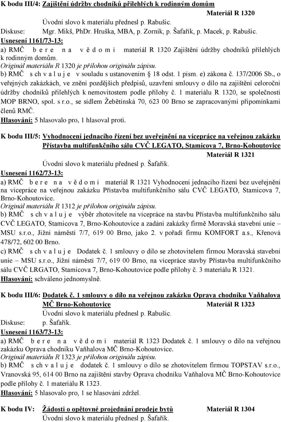 b) RMČ s ch v a l u j e v souladu s ustanovením 18 odst. 1 písm. e) zákona č. 137/2006 Sb.