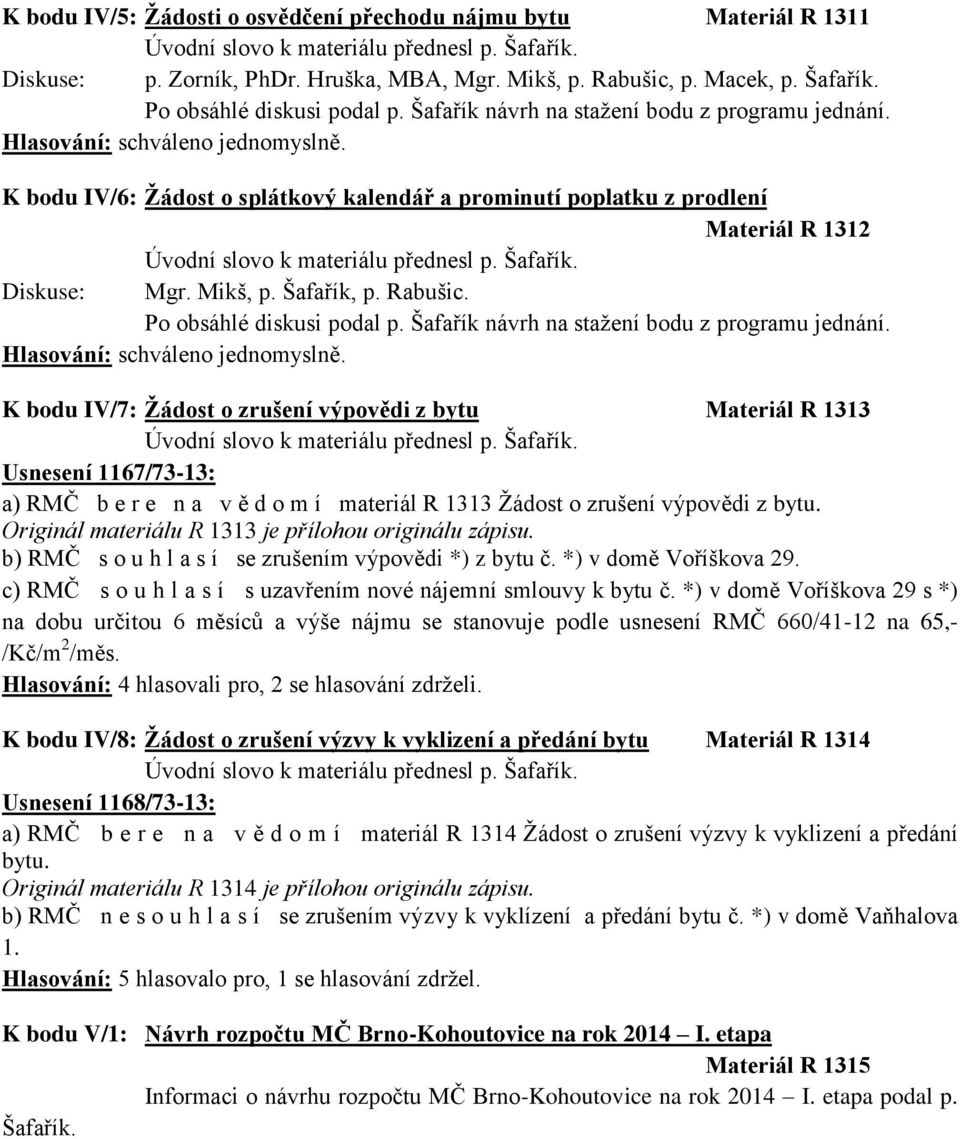 Po obsáhlé diskusi podal p. Šafařík návrh na stažení bodu z programu jednání.