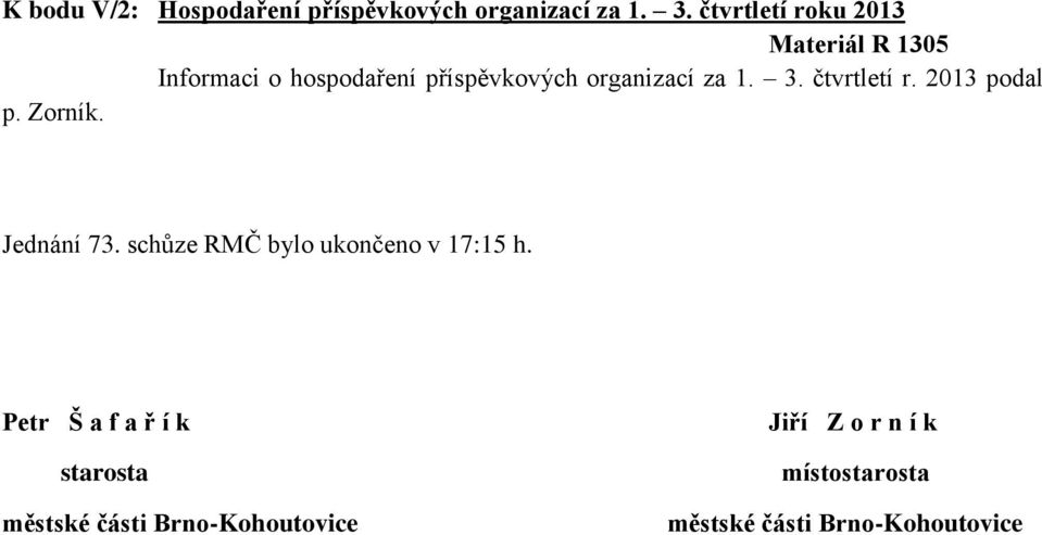 1. 3. čtvrtletí r. 2013 podal p. Zorník. Jednání 73. schůze RMČ bylo ukončeno v 17:15 h.