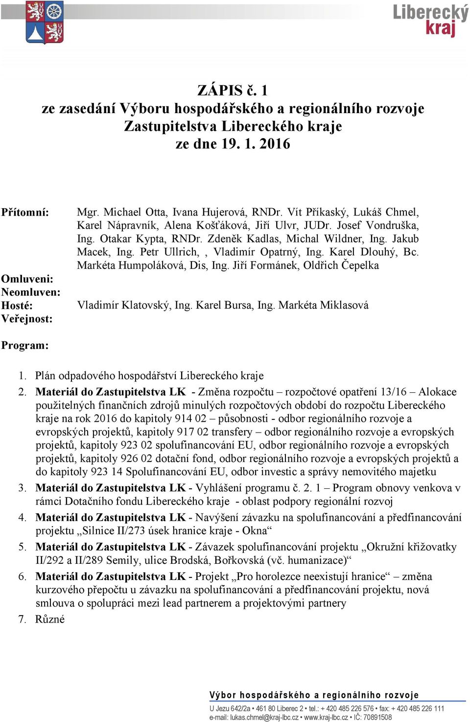 Jakub Macek, Ing. Petr Ullrich,, Vladimír Opatrný, Ing. Karel Dlouhý, Bc. Markéta Humpoláková, Dis, Ing. Jiří Formánek, Oldřich Čepelka Vladimír Klatovský, Ing. Karel Bursa, Ing.