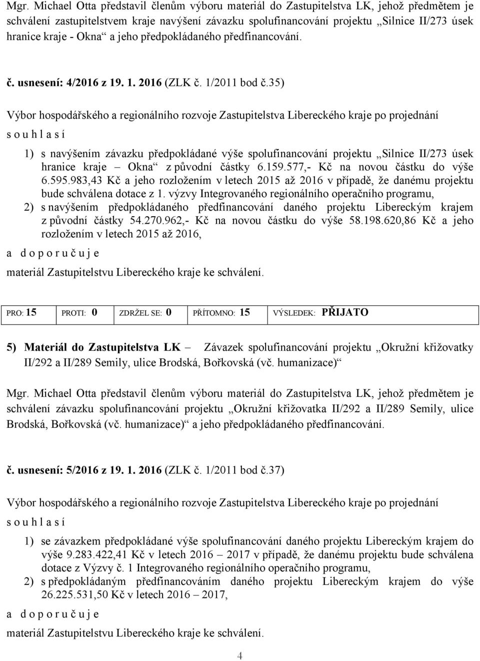 983,43 Kč a jeho rozložením v letech 2015 až 2016 v případě, že danému projektu bude schválena dotace z 1.