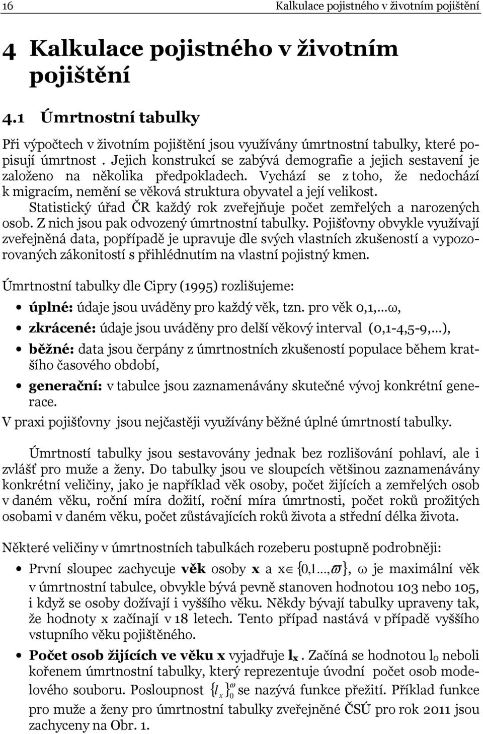 Statistický úřad ČR každý rok zveřejňuje počet zemřelých a arozeých osob. Z ich jsou pak odvozeý úmrtostí tabulky.