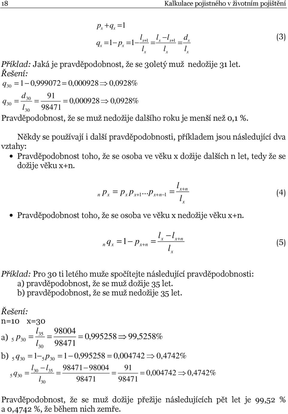 (3) Někdy se používají i další pravděpodobosti, příkladem jsou ásledující dva vztahy: Pravděpodobost toho, že se osoba ve věku dožije dalších let, tedy že se dožije věku +. p l+ 1.