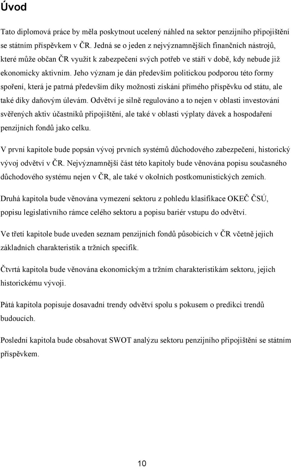 Jeho význam je dán především politickou podporou této formy spoření, která je patrná především díky možnosti získání přímého příspěvku od státu, ale také díky daňovým úlevám.