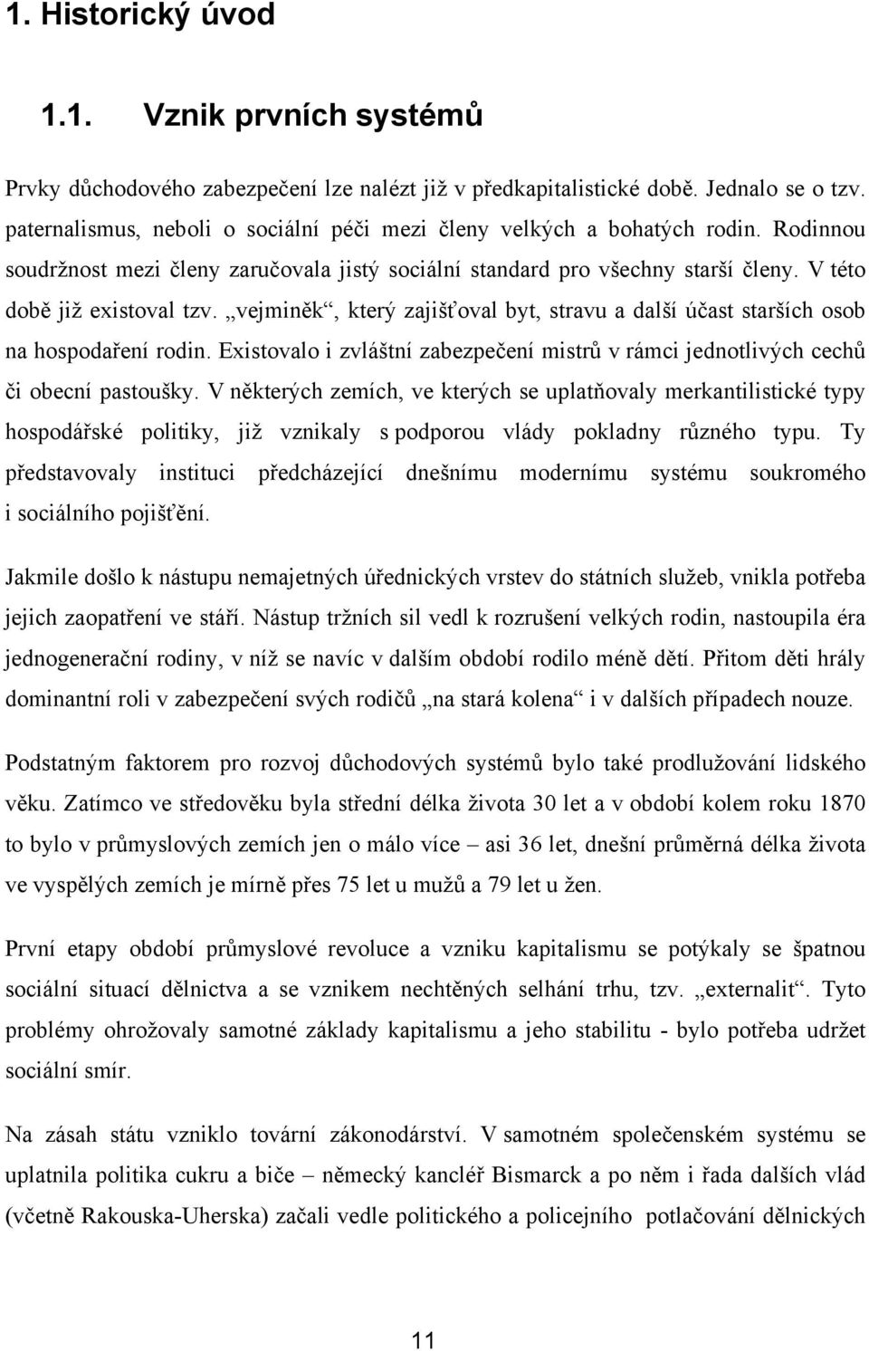 vejminěk, který zajišťoval byt, stravu a další účast starších osob na hospodaření rodin. Existovalo i zvláštní zabezpečení mistrů v rámci jednotlivých cechů či obecní pastoušky.