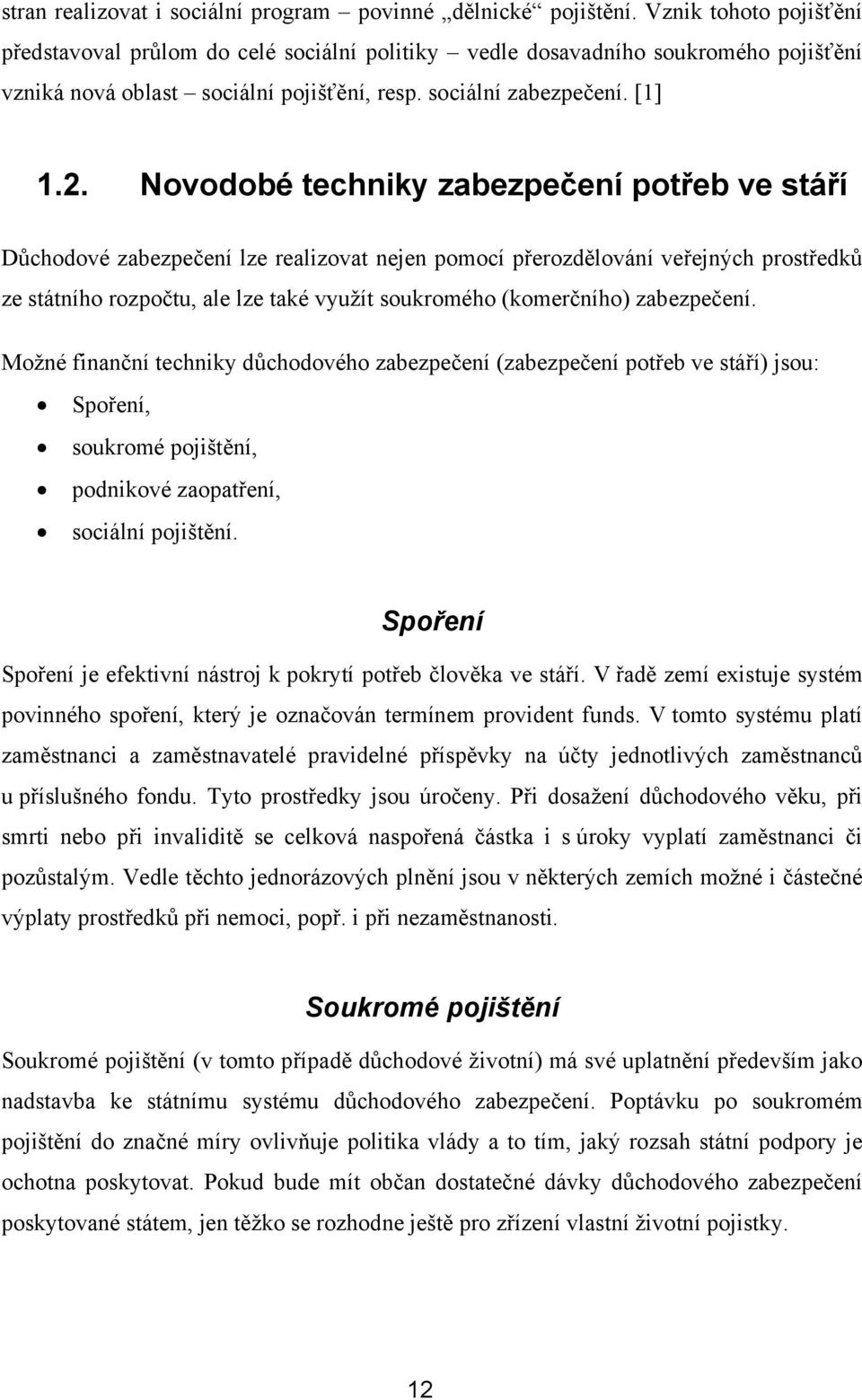 Novodobé techniky zabezpečení potřeb ve stáří Důchodové zabezpečení lze realizovat nejen pomocí přerozdělování veřejných prostředků ze státního rozpočtu, ale lze také využít soukromého (komerčního)