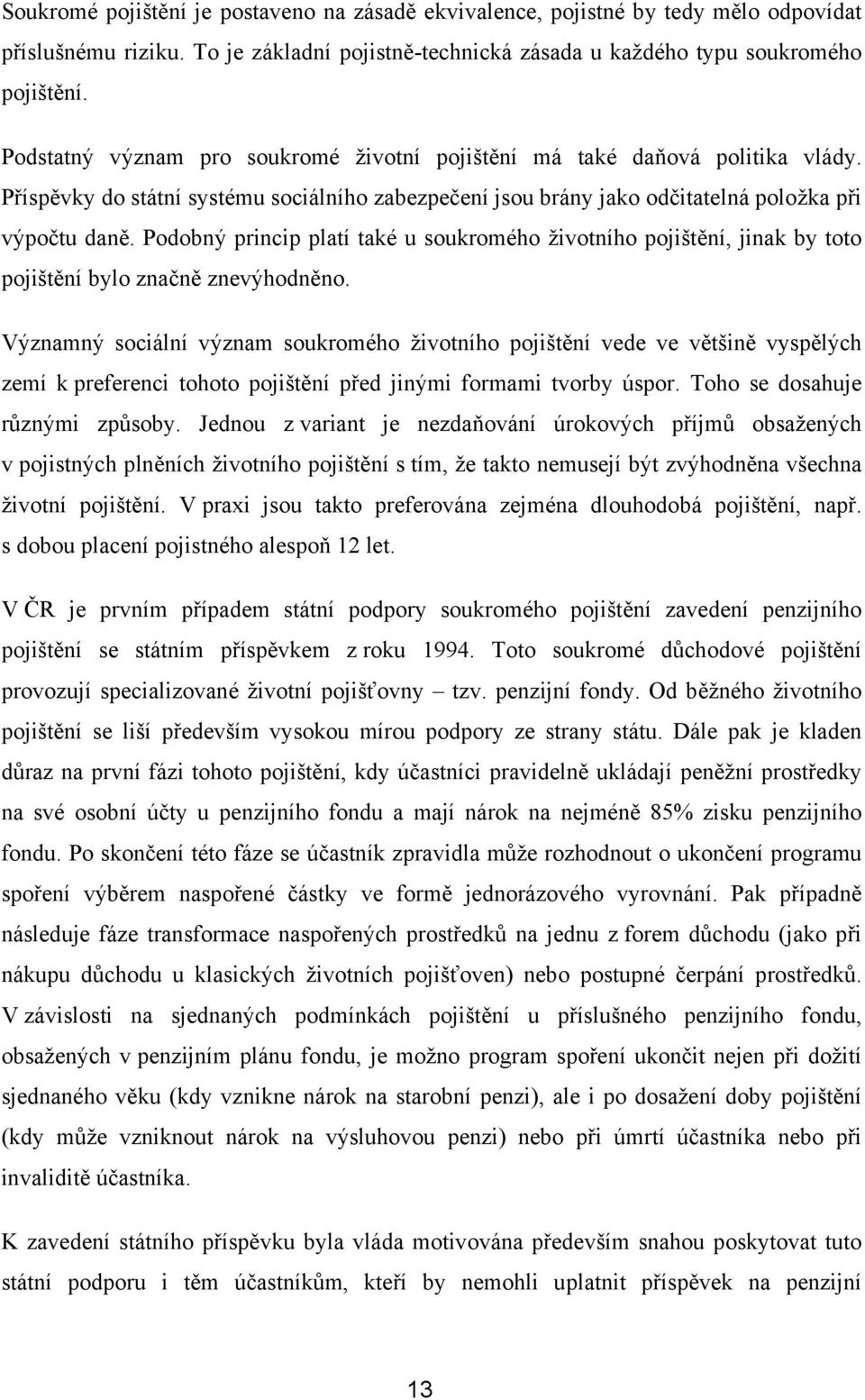 Podobný princip platí také u soukromého životního pojištění, jinak by toto pojištění bylo značně znevýhodněno.