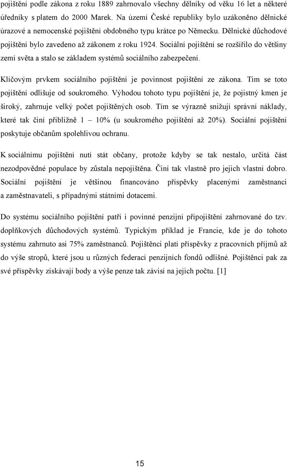 Sociální pojištění se rozšířilo do většiny zemí světa a stalo se základem systémů sociálního zabezpečení. Klíčovým prvkem sociálního pojištění je povinnost pojištění ze zákona.