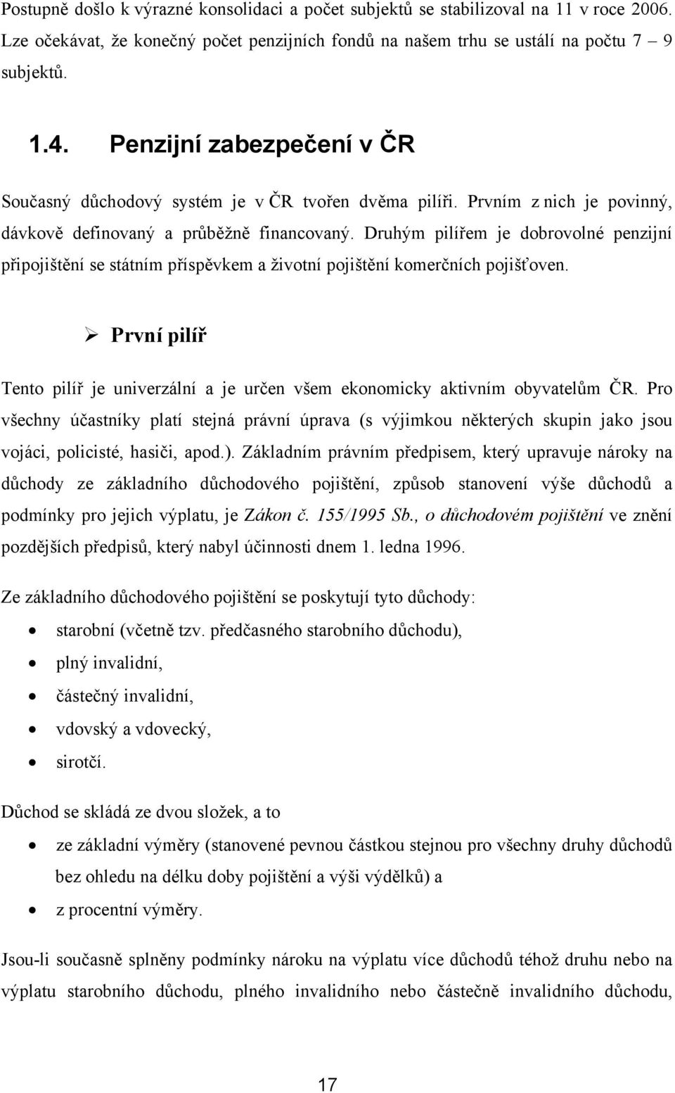 Druhým pilířem je dobrovolné penzijní připojištění se státním příspěvkem a životní pojištění komerčních pojišťoven.