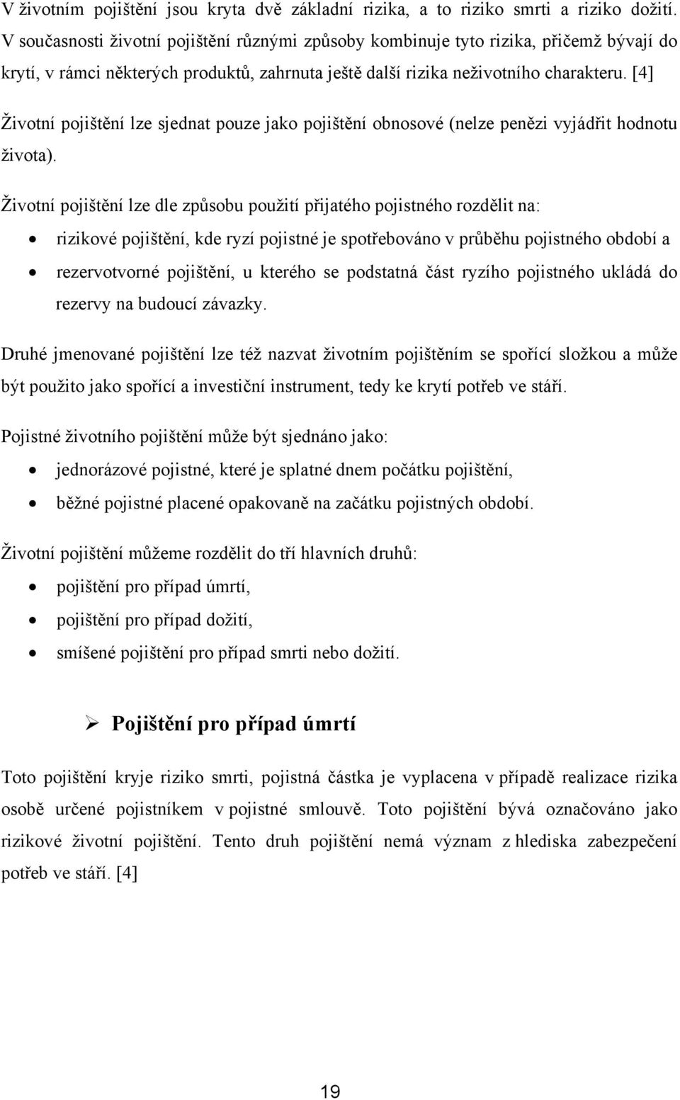 [4] Životní pojištění lze sjednat pouze jako pojištění obnosové (nelze penězi vyjádřit hodnotu života).