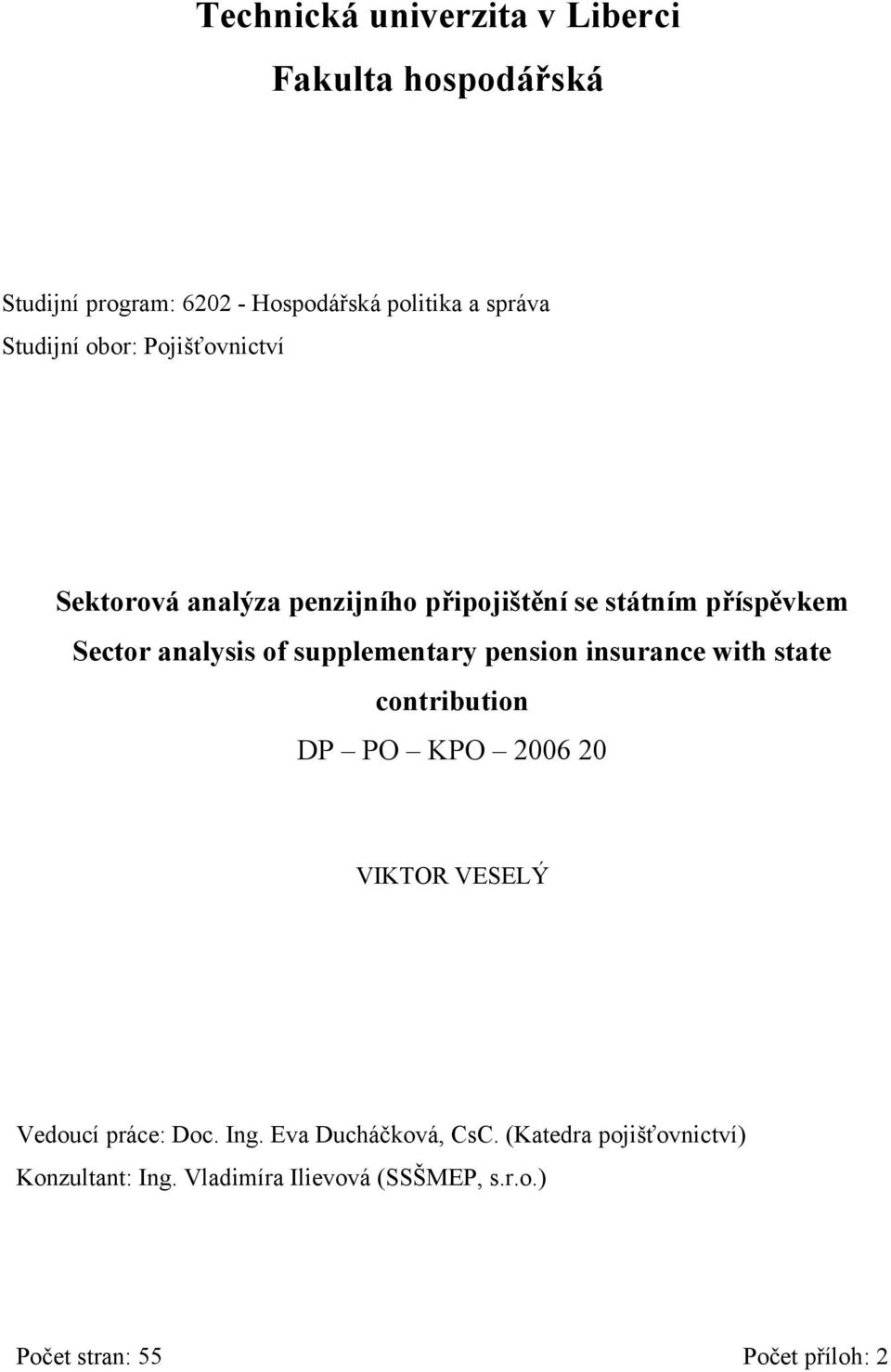 supplementary pension insurance with state contribution DP PO KPO 2006 20 VIKTOR VESELÝ Vedoucí práce: Doc. Ing.