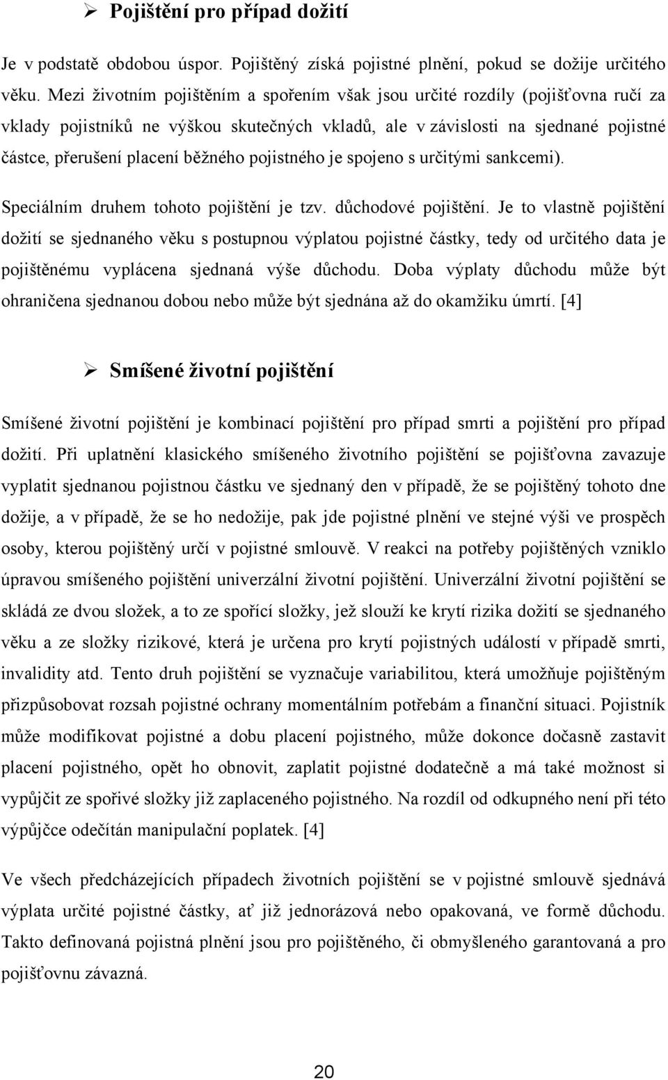 pojistného je spojeno s určitými sankcemi). Speciálním druhem tohoto pojištění je tzv. důchodové pojištění.