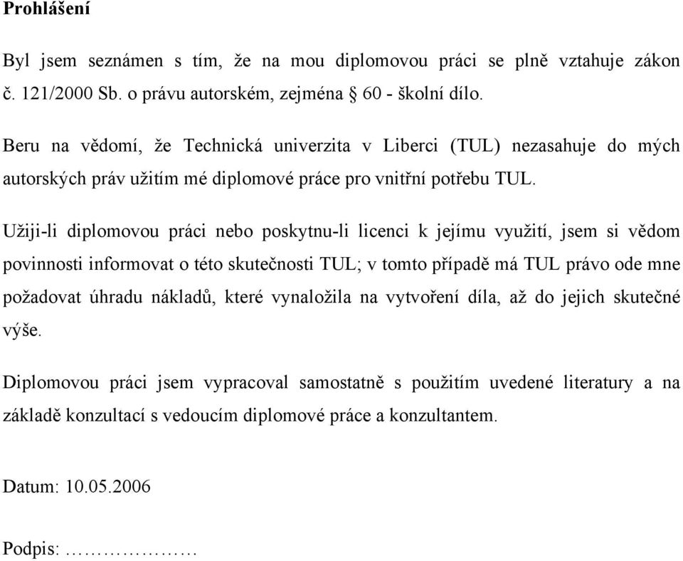 Užiji-li diplomovou práci nebo poskytnu-li licenci k jejímu využití, jsem si vědom povinnosti informovat o této skutečnosti TUL; v tomto případě má TUL právo ode mne požadovat