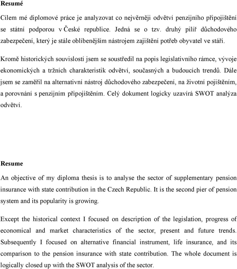 Kromě historických souvislostí jsem se soustředil na popis legislativního rámce, vývoje ekonomických a tržních charakteristik odvětví, současných a budoucích trendů.