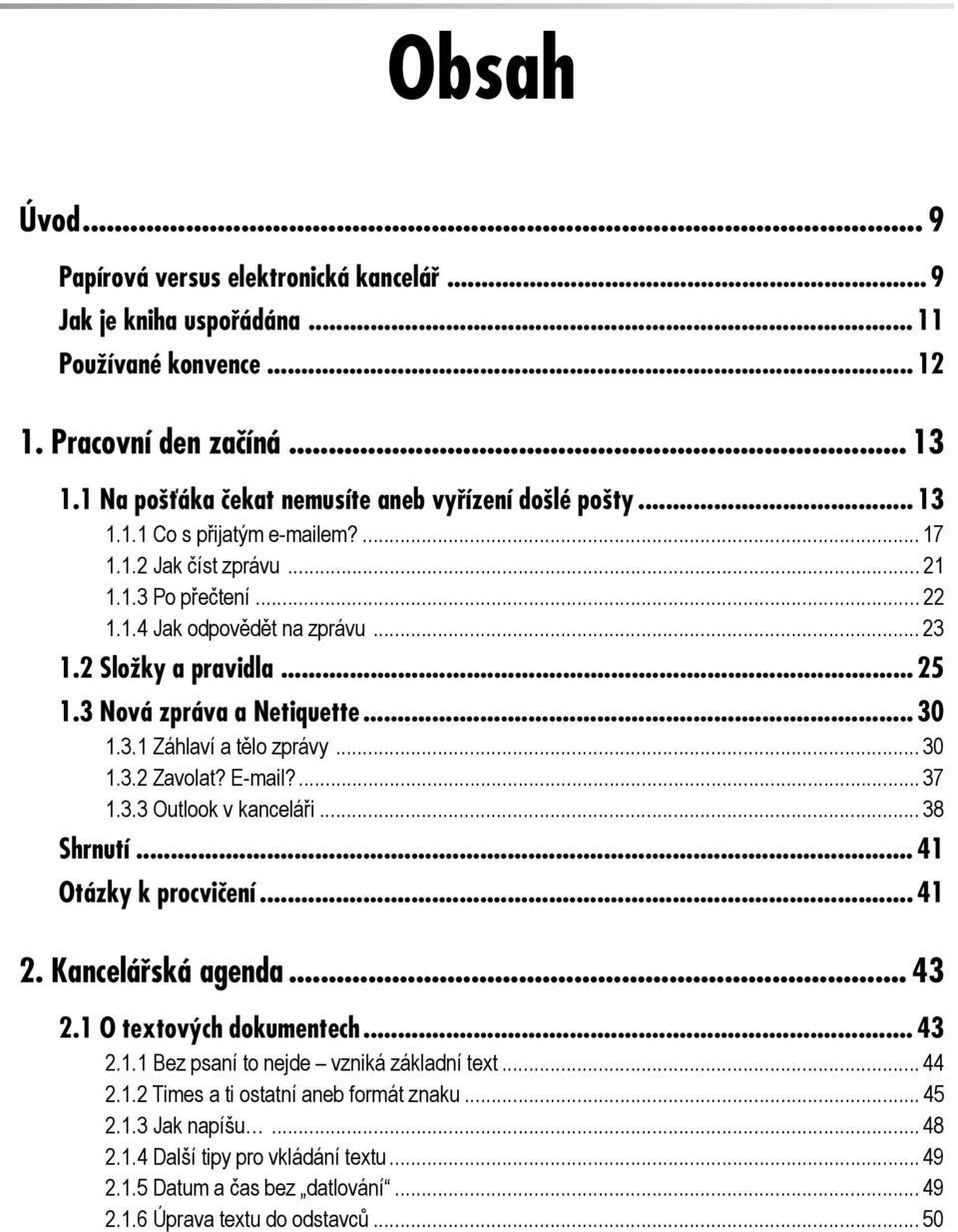 .. 30 1.3.2 Zavolat? E-mail?...37 1.3.3 Outlook v kanceláři... 38 Shrnutí... 41 Otázky k procvičení... 41 2. Kancelářská agenda... 43 2.1 O textových dokumentech... 43 2.1.1 Bez psaní to nejde vzniká základní text.