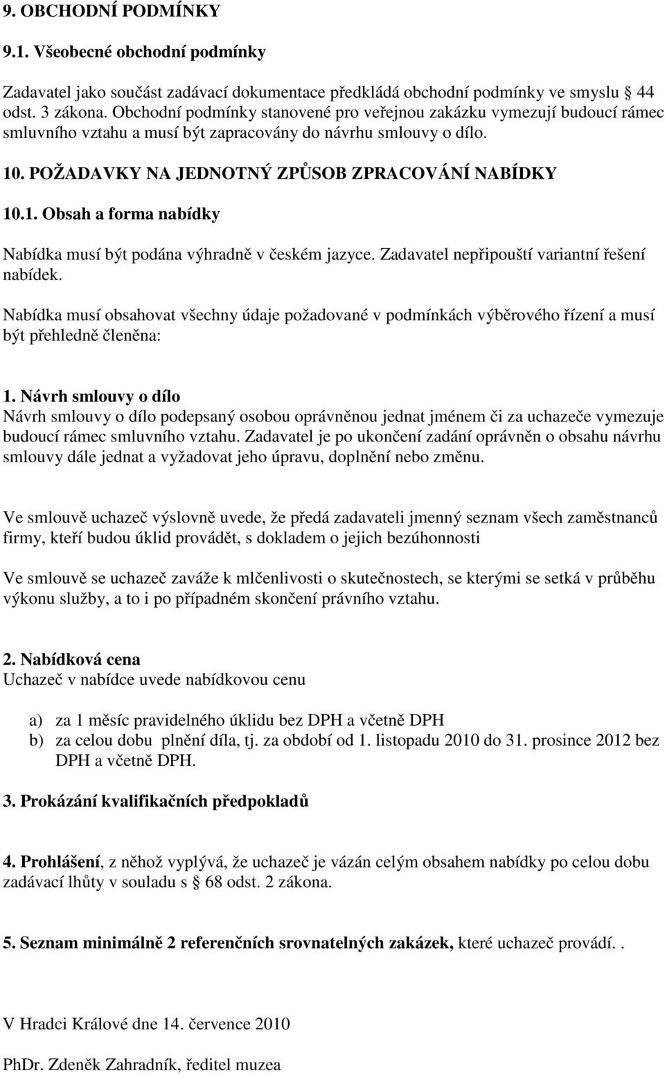 . POŽADAVKY NA JEDNOTNÝ ZPŮSOB ZPRACOVÁNÍ NABÍDKY 10.1. Obsah a forma nabídky Nabídka musí být podána výhradně v českém jazyce. Zadavatel nepřipouští variantní řešení nabídek.