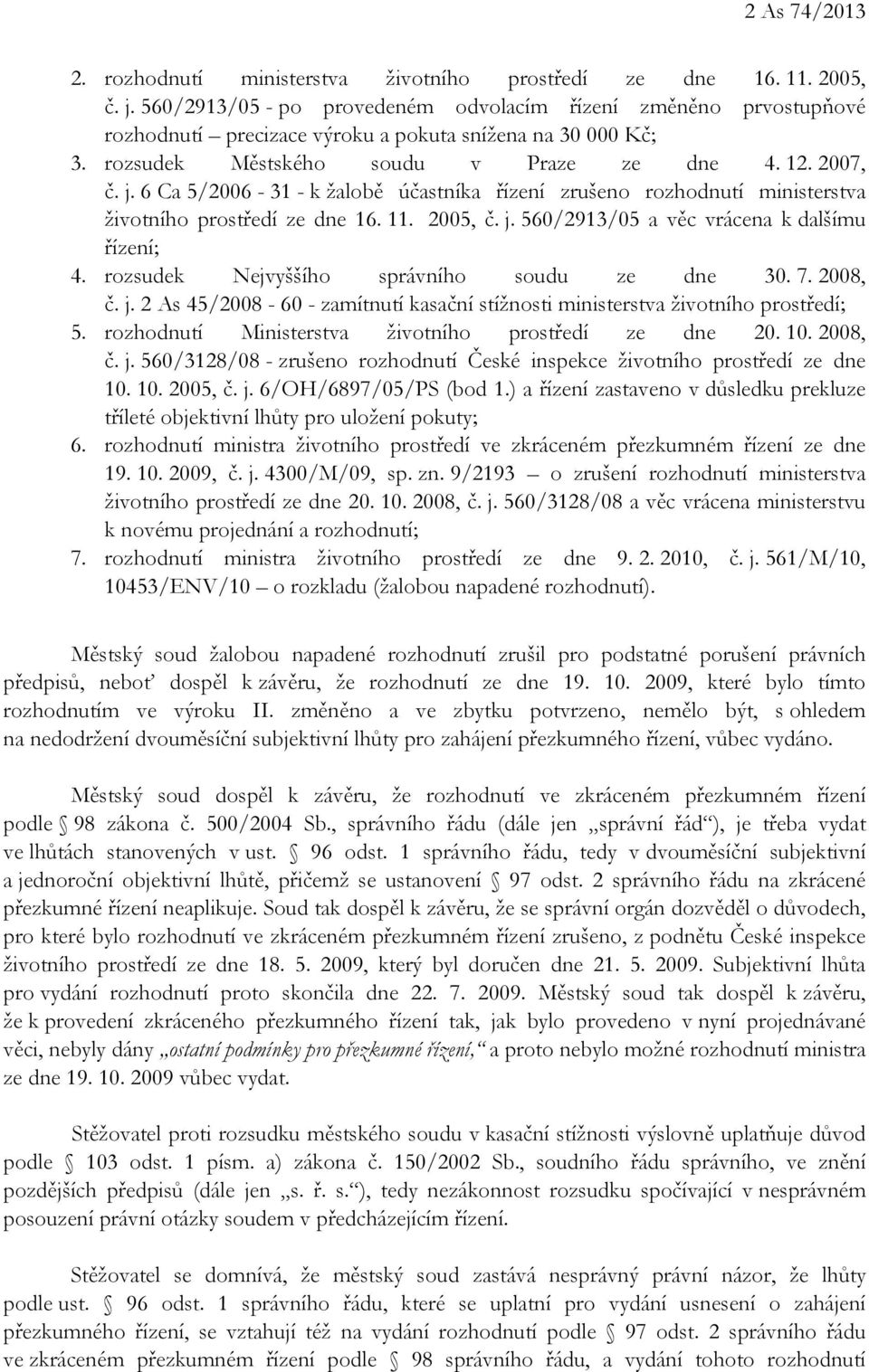 6 Ca 5/2006-31 - k žalobě účastníka řízení zrušeno rozhodnutí ministerstva životního prostředí ze dne 16. 11. 2005, č. j. 560/2913/05 a věc vrácena k dalšímu řízení; 4.