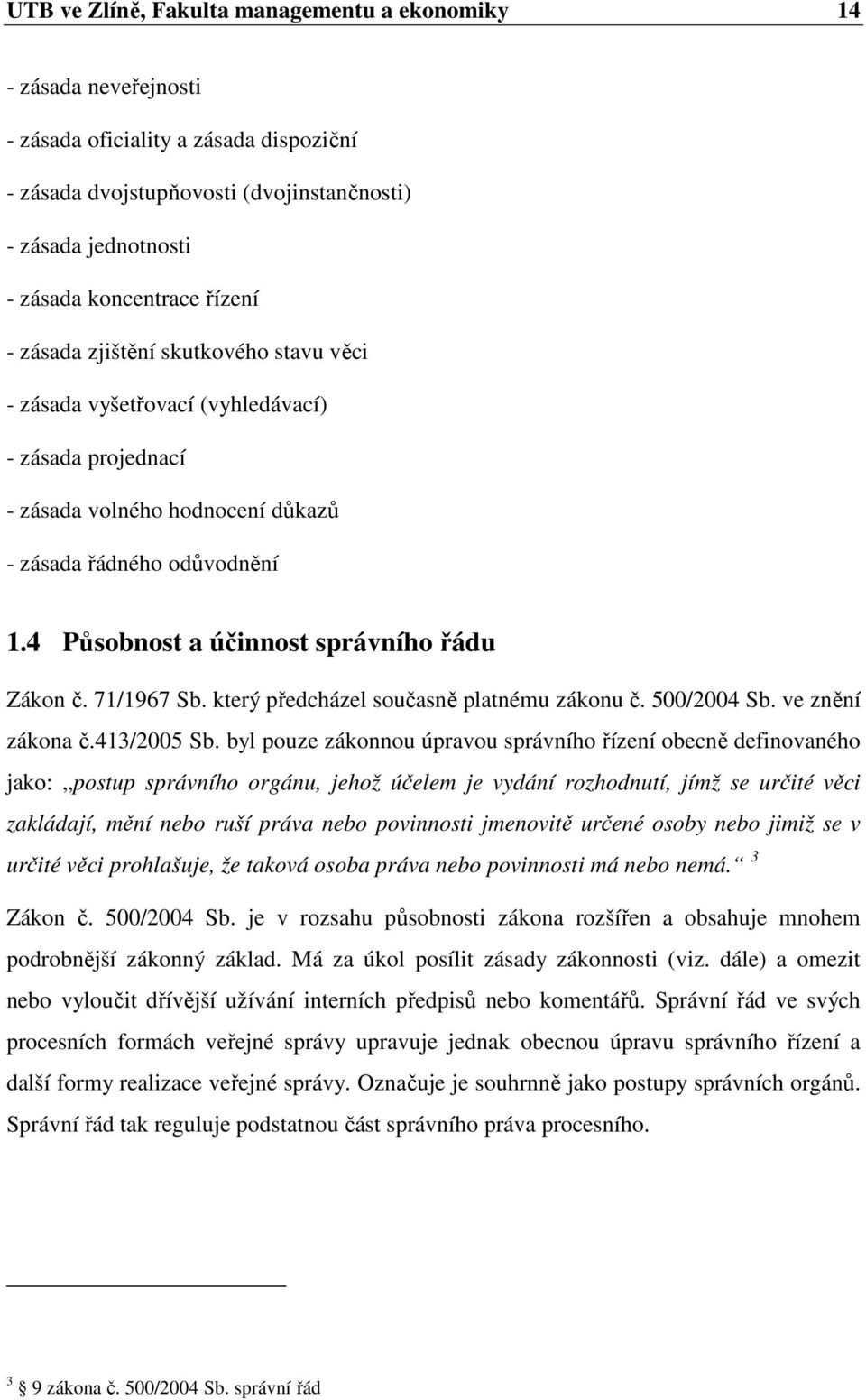 4 Působnost a účinnost správního řádu Zákon č. 71/1967 Sb. který předcházel současně platnému zákonu č. 500/2004 Sb. ve znění zákona č.413/2005 Sb.