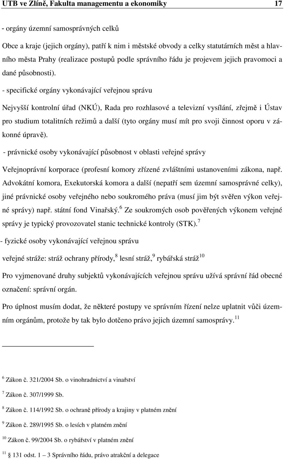 - specifické orgány vykonávající veřejnou správu Nejvyšší kontrolní úřad (NKÚ), Rada pro rozhlasové a televizní vysílání, zřejmě i Ústav pro studium totalitních režimů a další (tyto orgány musí mít