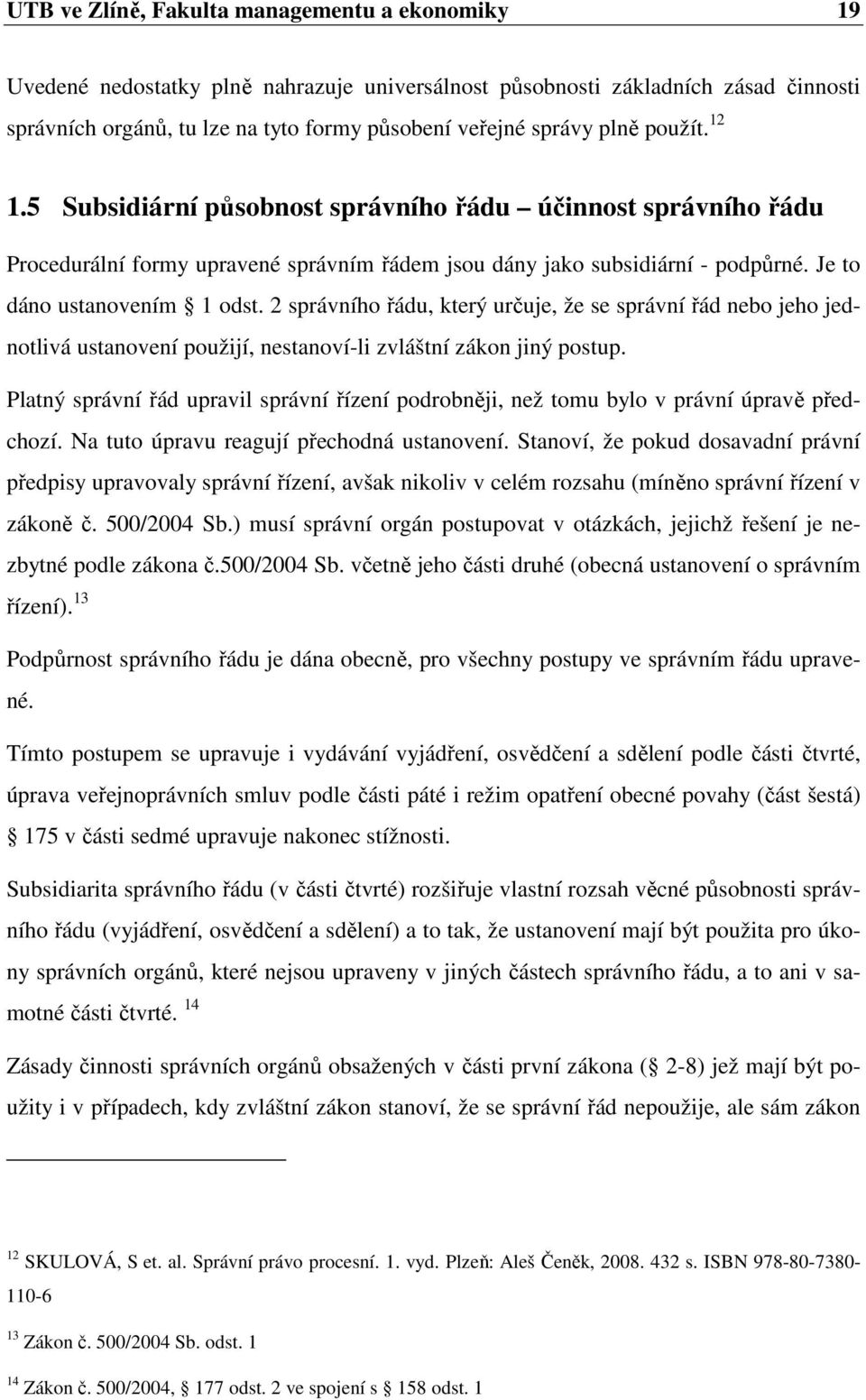 2 správního řádu, který určuje, že se správní řád nebo jeho jednotlivá ustanovení použijí, nestanoví-li zvláštní zákon jiný postup.