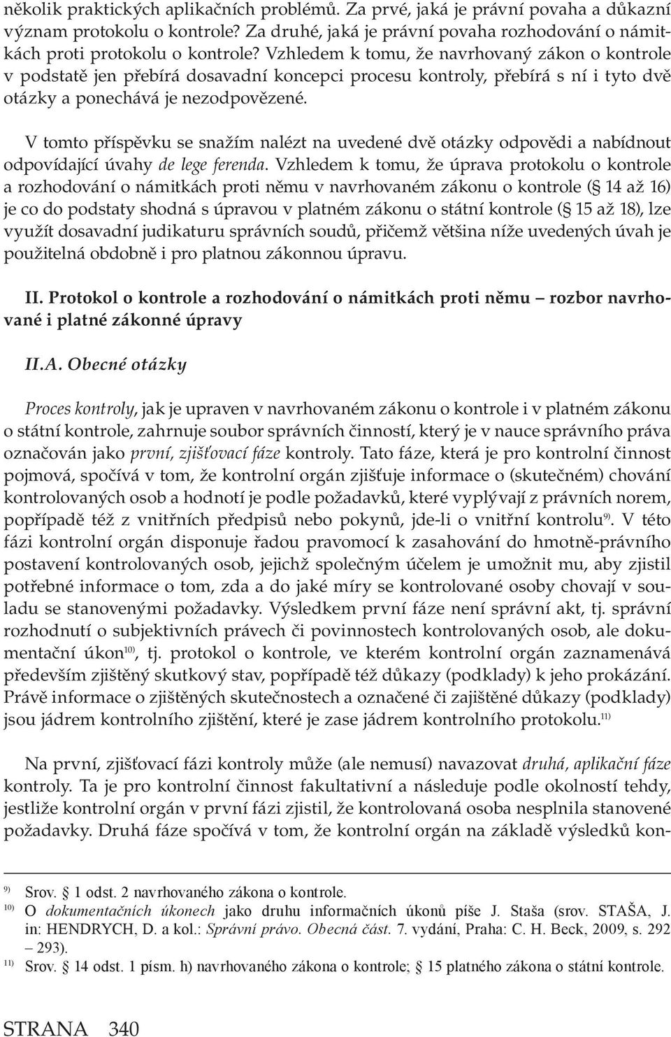 V tomto příspěvku se snažím nalézt na uvedené dvě otázky odpovědi a nabídnout odpovídající úvahy de lege ferenda.