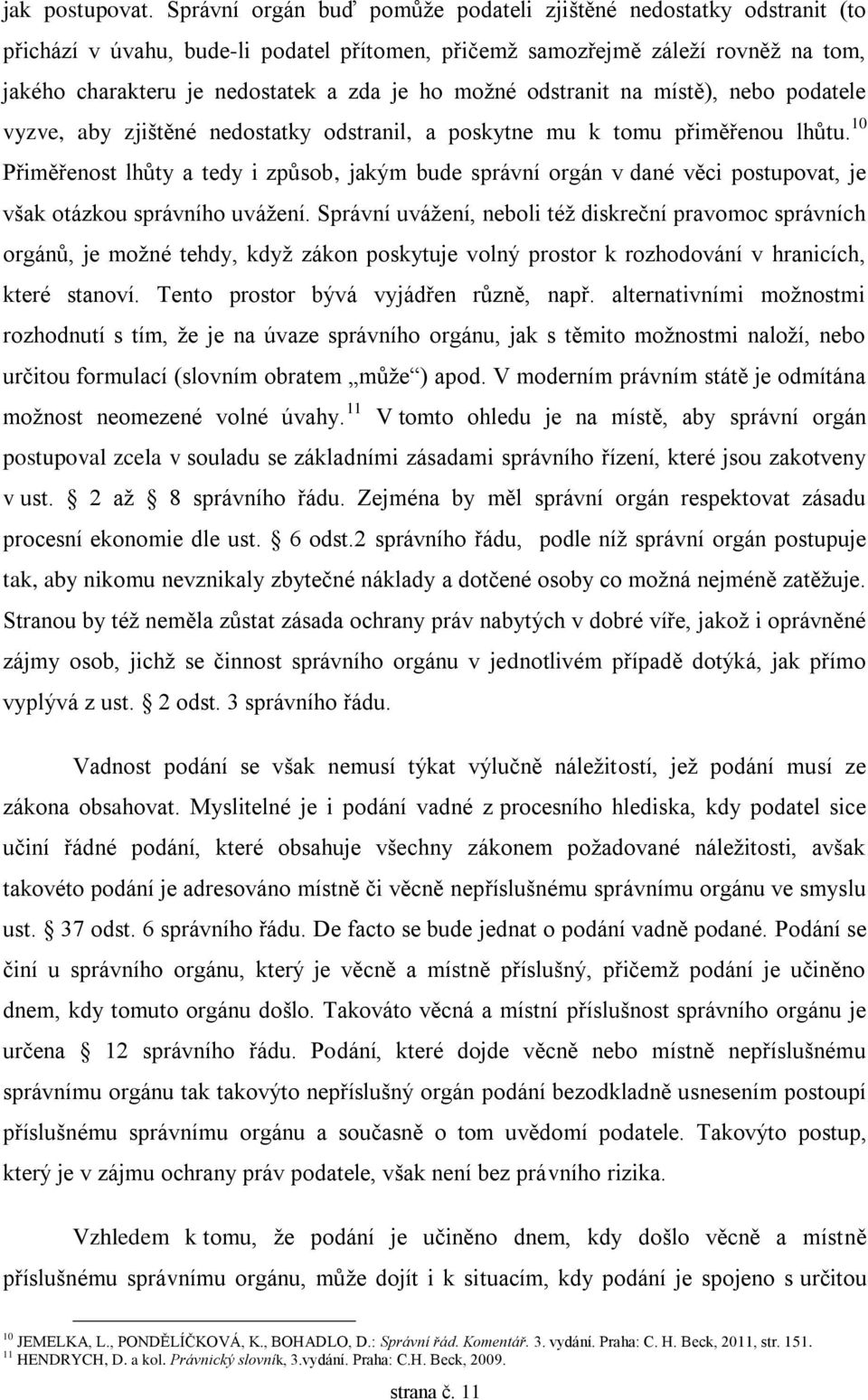 možné odstranit na místě), nebo podatele vyzve, aby zjištěné nedostatky odstranil, a poskytne mu k tomu přiměřenou lhůtu.