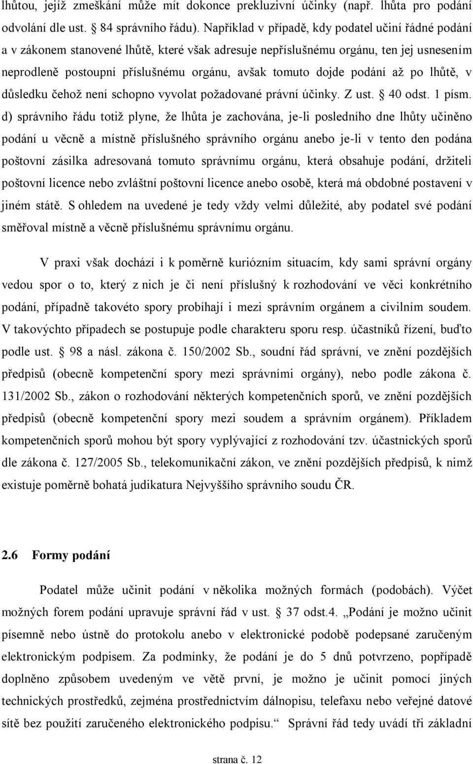 dojde podání až po lhůtě, v důsledku čehož není schopno vyvolat požadované právní účinky. Z ust. 40 odst. 1 písm.