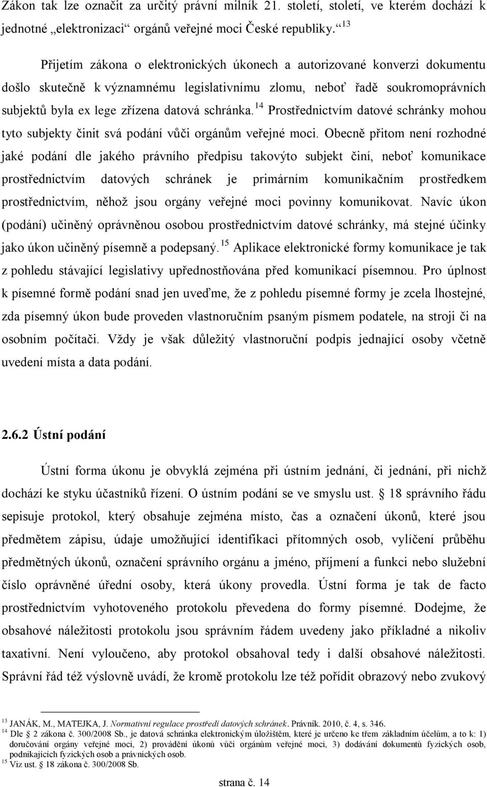 schránka. 14 Prostřednictvím datové schránky mohou tyto subjekty činit svá podání vůči orgánům veřejné moci.