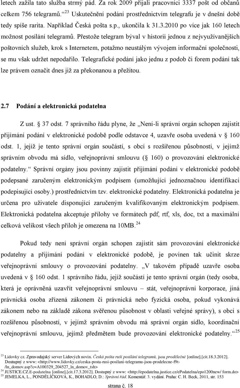 Přestože telegram býval v historii jednou z nejvyužívanějších poštovních služeb, krok s Internetem, potažmo neustálým vývojem informační společnosti, se mu však udržet nepodařilo.