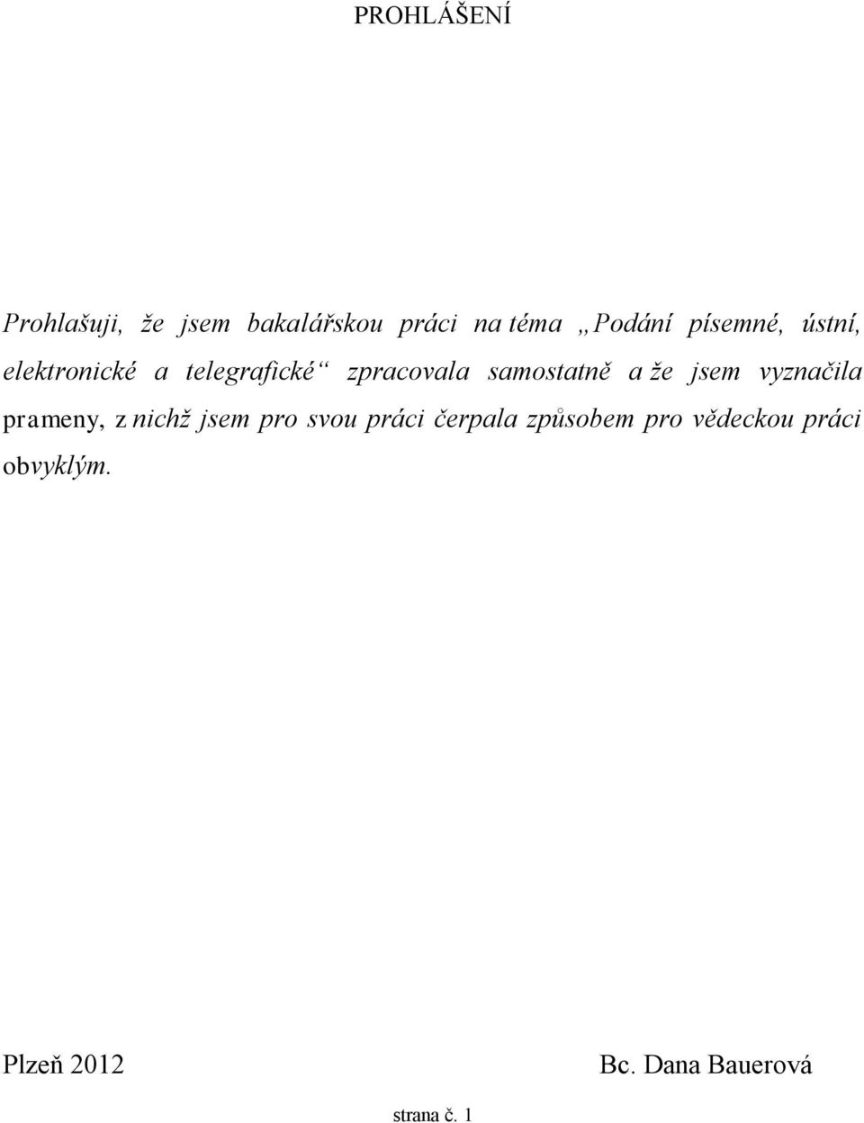 že jsem vyznačila prameny, z nichž jsem pro svou práci čerpala