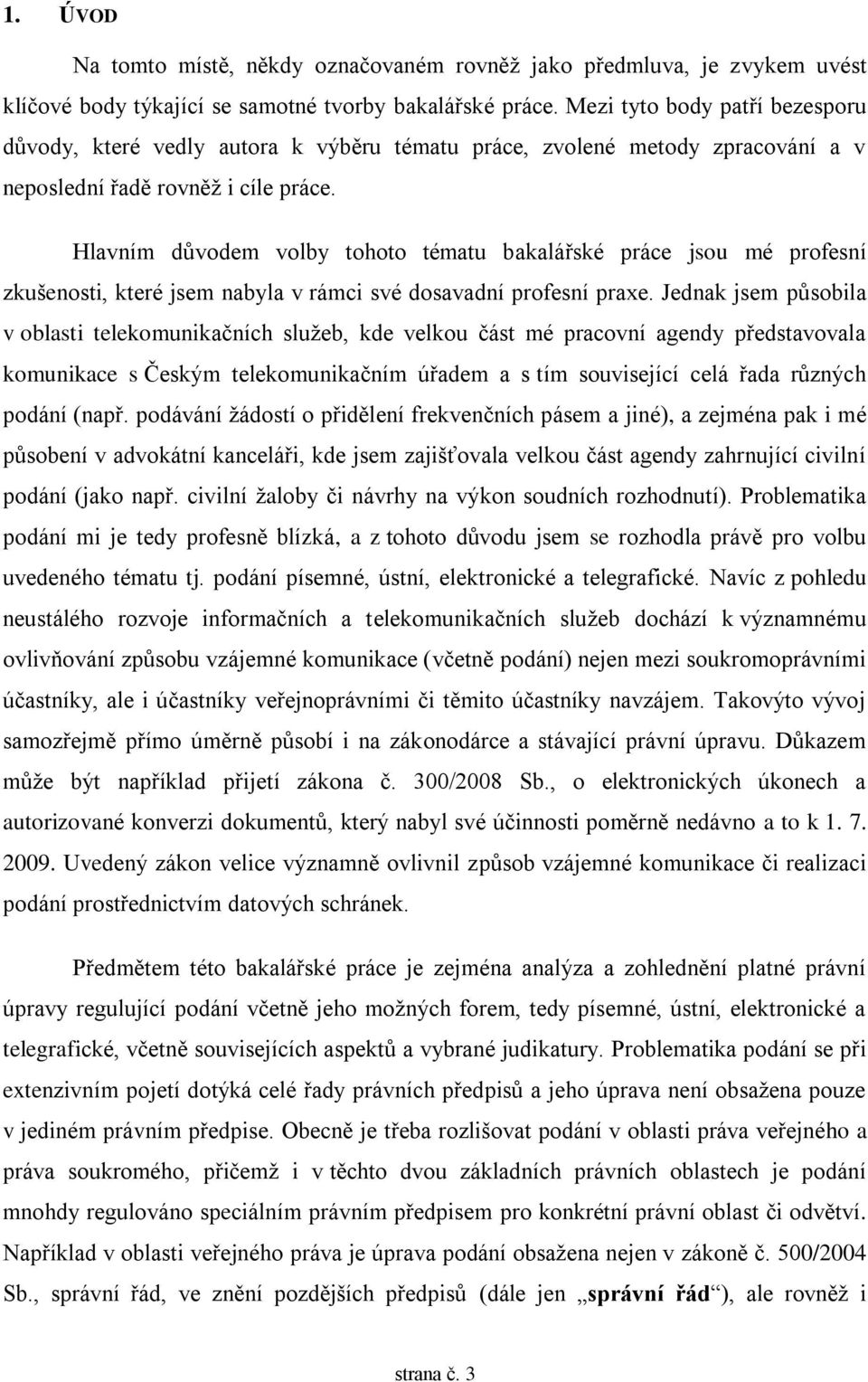 Hlavním důvodem volby tohoto tématu bakalářské práce jsou mé profesní zkušenosti, které jsem nabyla v rámci své dosavadní profesní praxe.