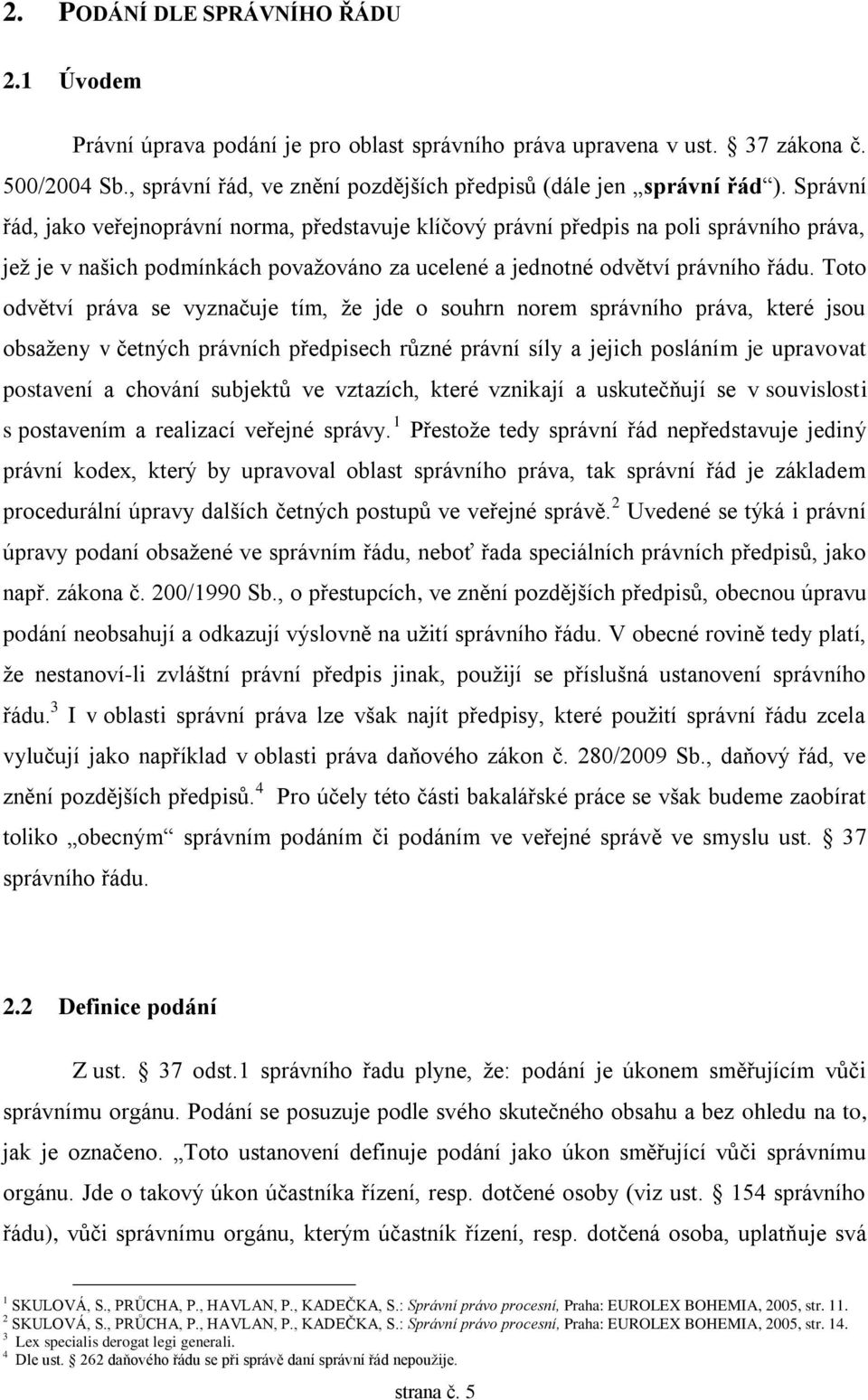 Toto odvětví práva se vyznačuje tím, že jde o souhrn norem správního práva, které jsou obsaženy v četných právních předpisech různé právní síly a jejich posláním je upravovat postavení a chování