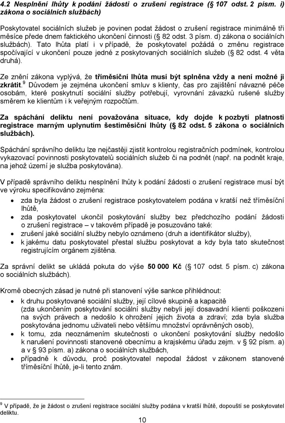 d) zákona o sociálních službách). Tato lhůta platí i v případě, že poskytovatel požádá o změnu registrace spočívající v ukončení pouze jedné z poskytovaných sociálních služeb ( 82 odst. 4 věta druhá).